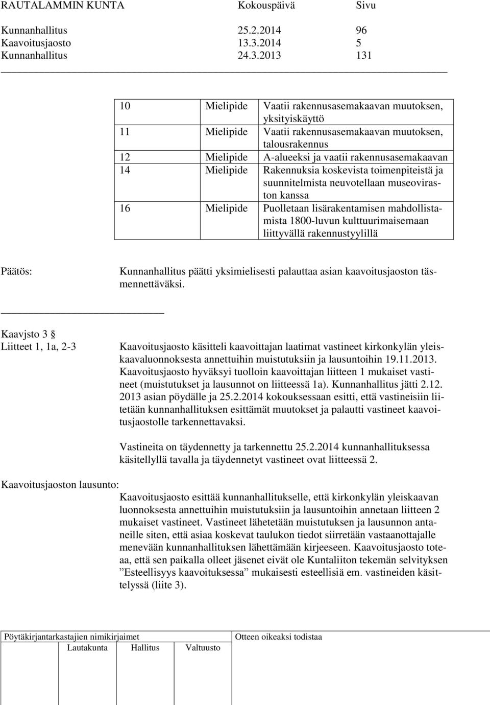 vaatii rakennusasemakaavan 14 Mielipide Rakennuksia koskevista toimenpiteistä ja suunnitelmista neuvotellaan museoviraston kanssa 16 Mielipide Puolletaan lisärakentamisen mahdollistamista 1800-luvun