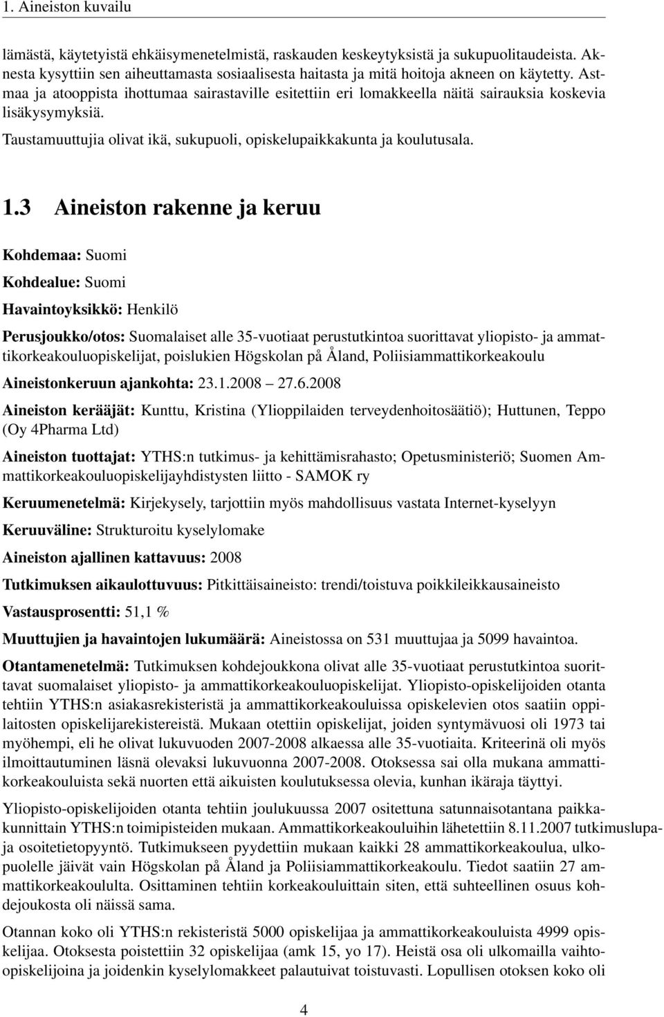 Astmaa ja atooppista ihottumaa sairastaville esitettiin eri lomakkeella näitä sairauksia koskevia lisäkysymyksiä. Taustamuuttujia olivat ikä, sukupuoli, opiskelupaikkakunta ja koulutusala. 1.
