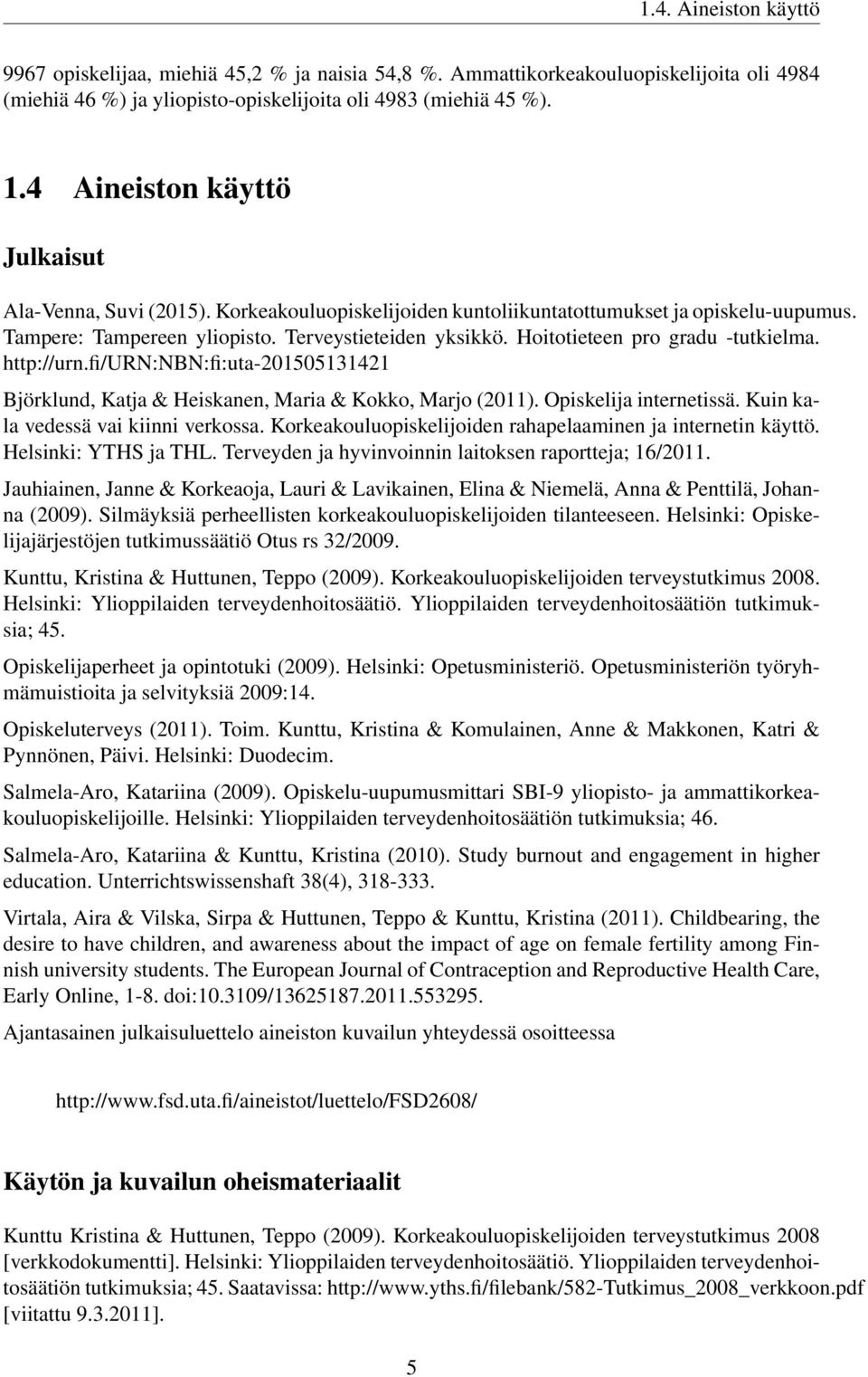 Hoitotieteen pro gradu -tutkielma. http://urn.fi/urn:nbn:fi:uta-201505131421 Björklund, Katja & Heiskanen, Maria & Kokko, Marjo (2011). Opiskelija internetissä. Kuin kala vedessä vai kiinni verkossa.