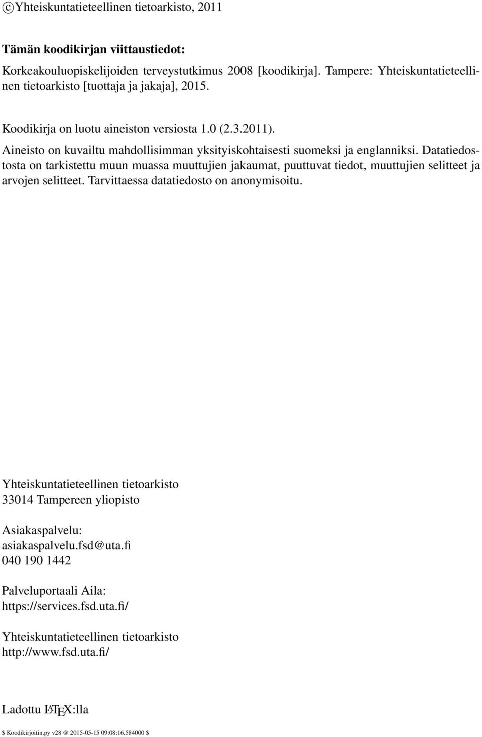 Aineisto on kuvailtu mahdollisimman yksityiskohtaisesti suomeksi ja englanniksi.