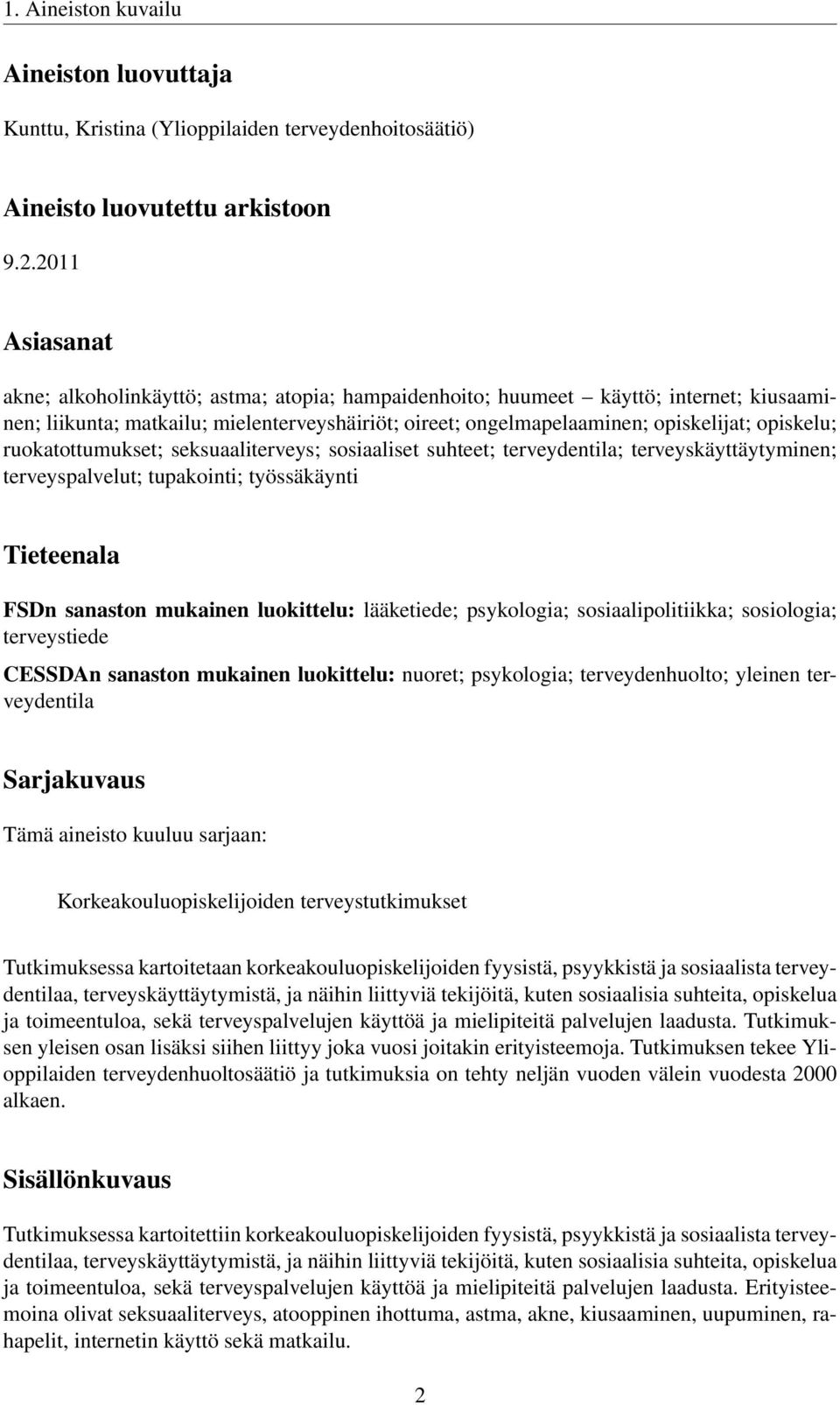 ruokatottumukset; seksuaaliterveys; sosiaaliset suhteet; terveydentila; terveyskäyttäytyminen; terveyspalvelut; tupakointi; työssäkäynti Tieteenala FSDn sanaston mukainen luokittelu: lääketiede;