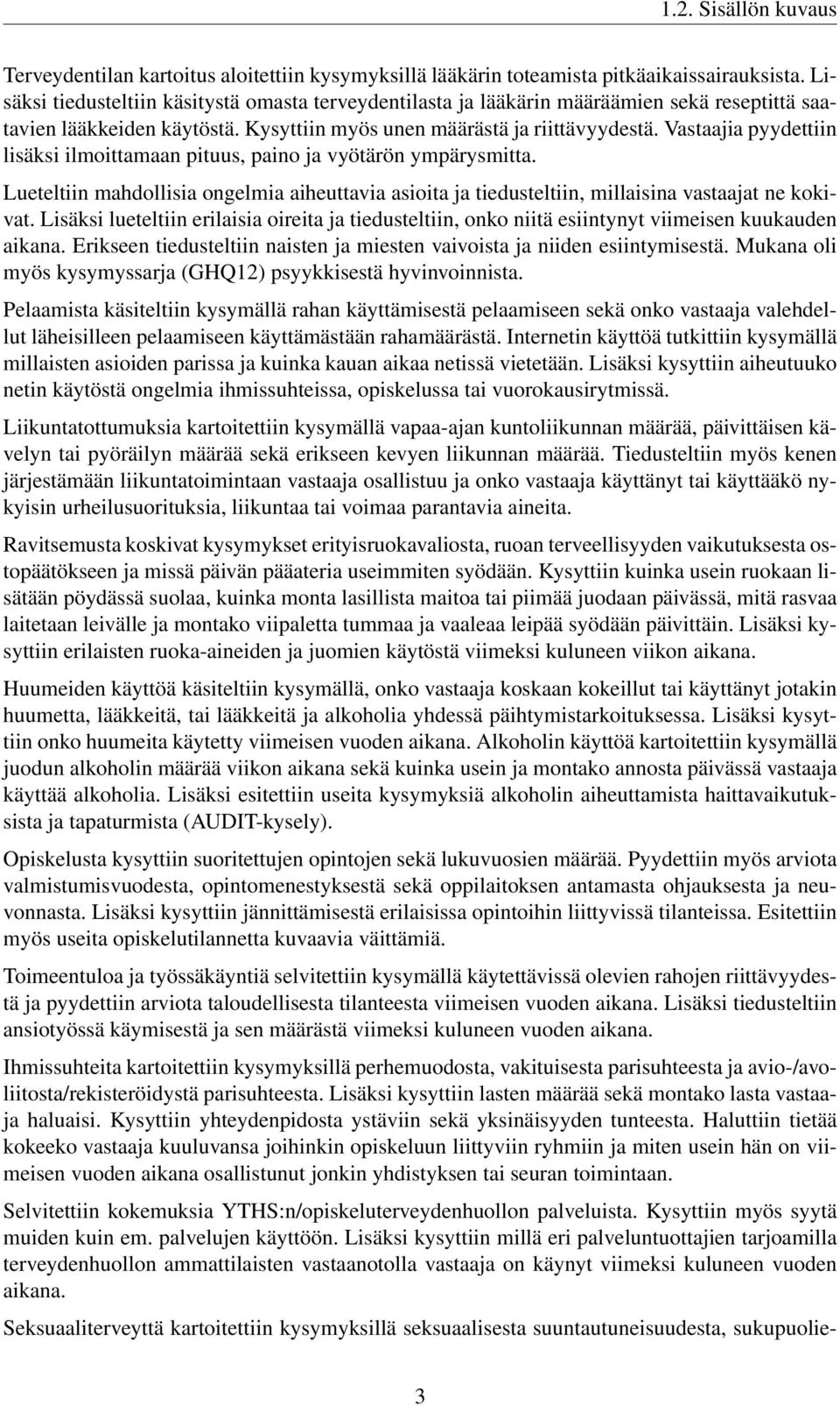 Vastaajia pyydettiin lisäksi ilmoittamaan pituus, paino ja vyötärön ympärysmitta. Lueteltiin mahdollisia ongelmia aiheuttavia asioita ja tiedusteltiin, millaisina vastaajat ne kokivat.