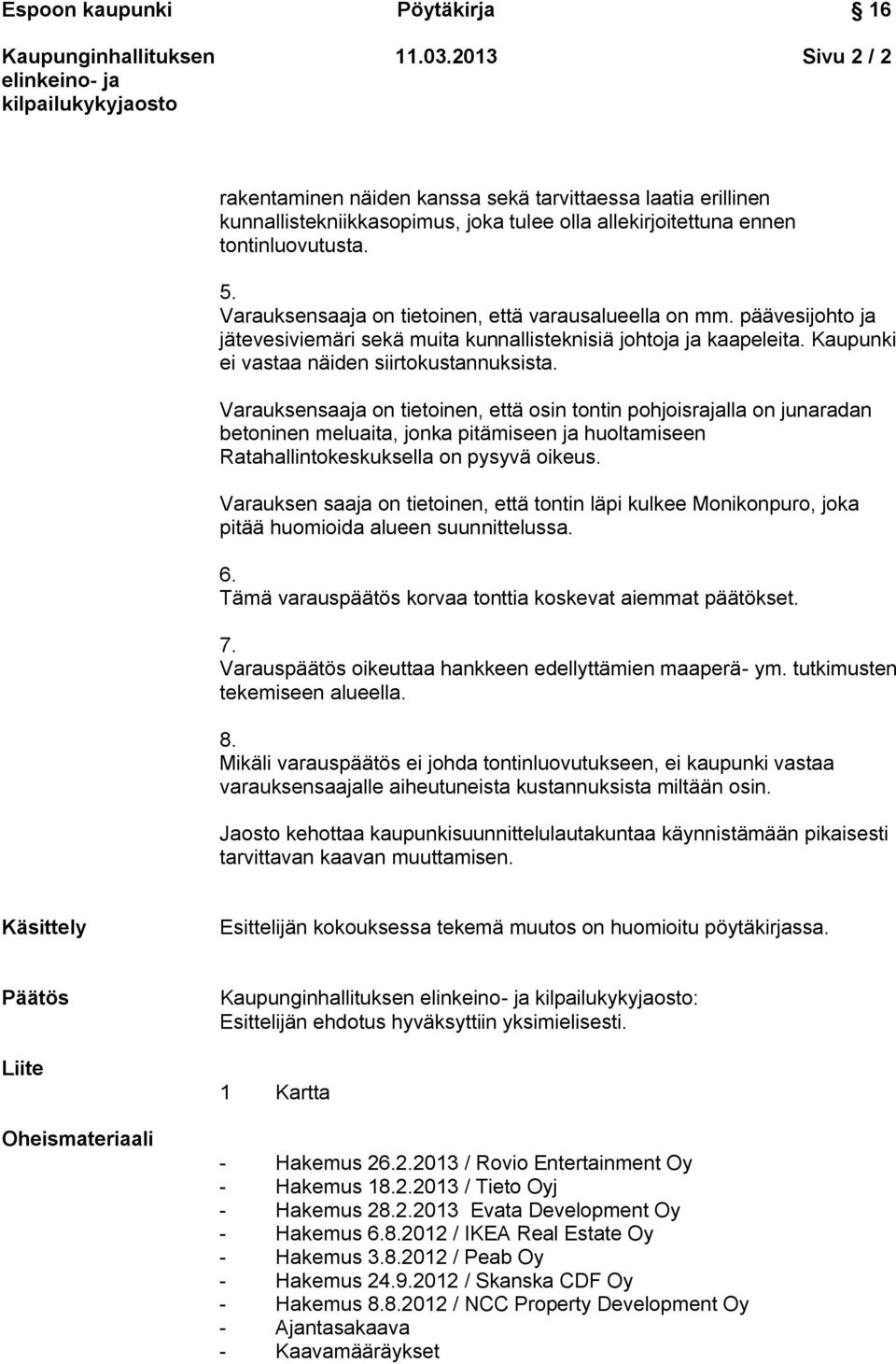 Varauksensaaja on tietoinen, että osin tontin pohjoisrajalla on junaradan betoninen meluaita, jonka pitämiseen ja huoltamiseen Ratahallintokeskuksella on pysyvä oikeus.