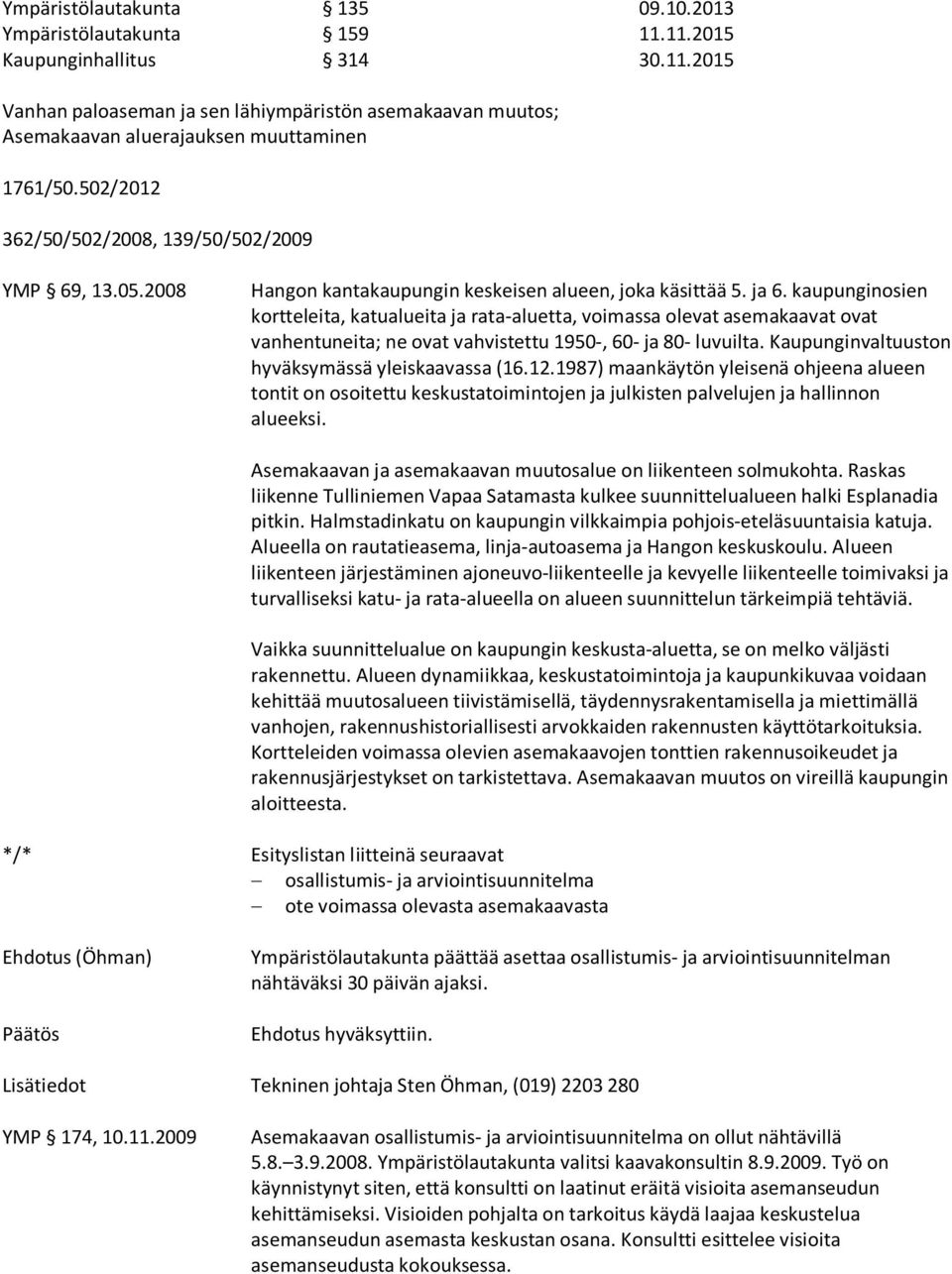 kaupunginosien kortteleita, katualueita ja rata-aluetta, voimassa olevat asemakaavat ovat vanhentuneita; ne ovat vahvistettu 1950-, 60- ja 80- luvuilta.