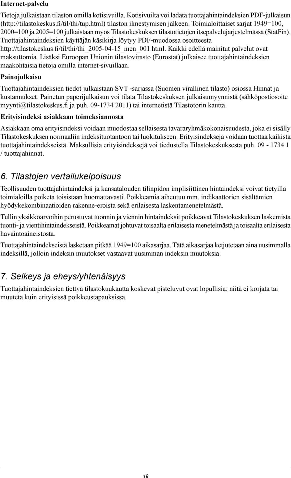 Tuottajahintaindeksien käyttäjän käsikirja löytyy PDF-muodossa osoitteesta http://tilastokeskus.fi/til/thi/thi_2005-04-15_men_001.html. Kaikki edellä mainitut palvelut ovat maksuttomia.