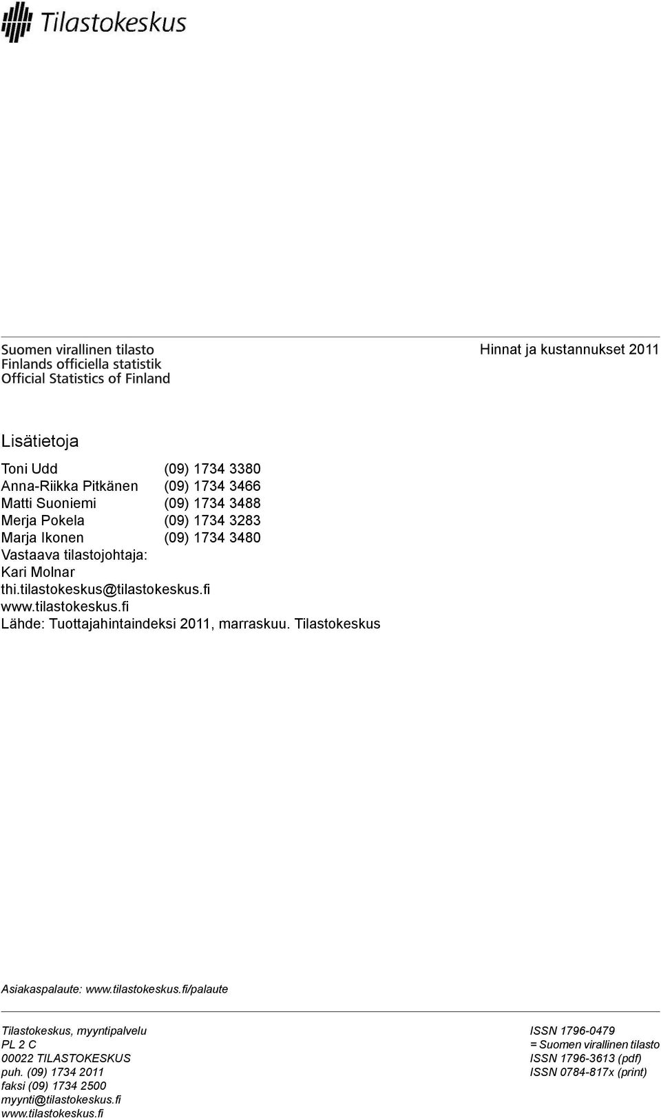 Tilastokeskus Asiakaspalaute: www.tilastokeskus.fi/palaute Tilastokeskus, myyntipalvelu PL 2 C 00022 TILASTOKESKUS puh.