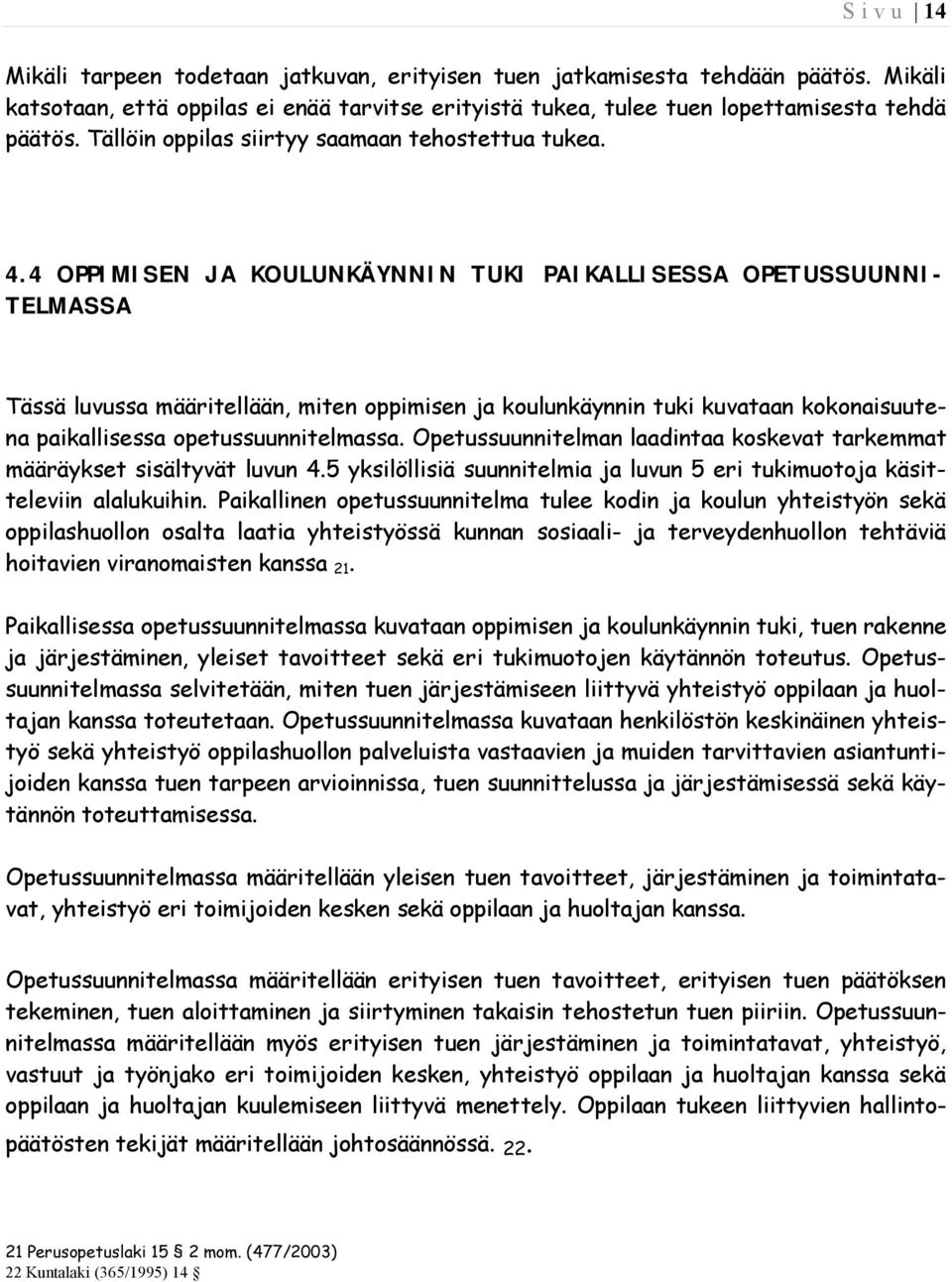 4 OPPIMISEN JA KOULUNKÄYNNIN TUKI PAIKALLISESSA OPETUSSUUNNI- TELMASSA Tässä luvussa määritellään, miten oppimisen ja koulunkäynnin tuki kuvataan kokonaisuutena paikallisessa opetussuunnitelmassa.