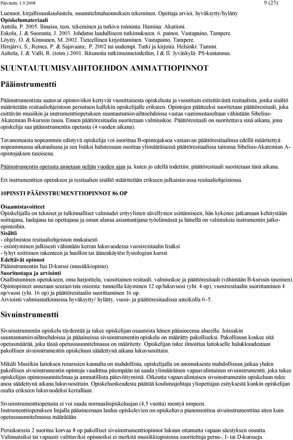 Tieteellinen kirjoittaminen. Vastapaino, Tampere. Hirsjärvi, S., Remes, P. & Sajavaara,. P. 2002 tai uudempi. Tutki ja kirjoita. Helsinki: Tammi. Aaltola, J. & Valli, R. (toim.) 2001.