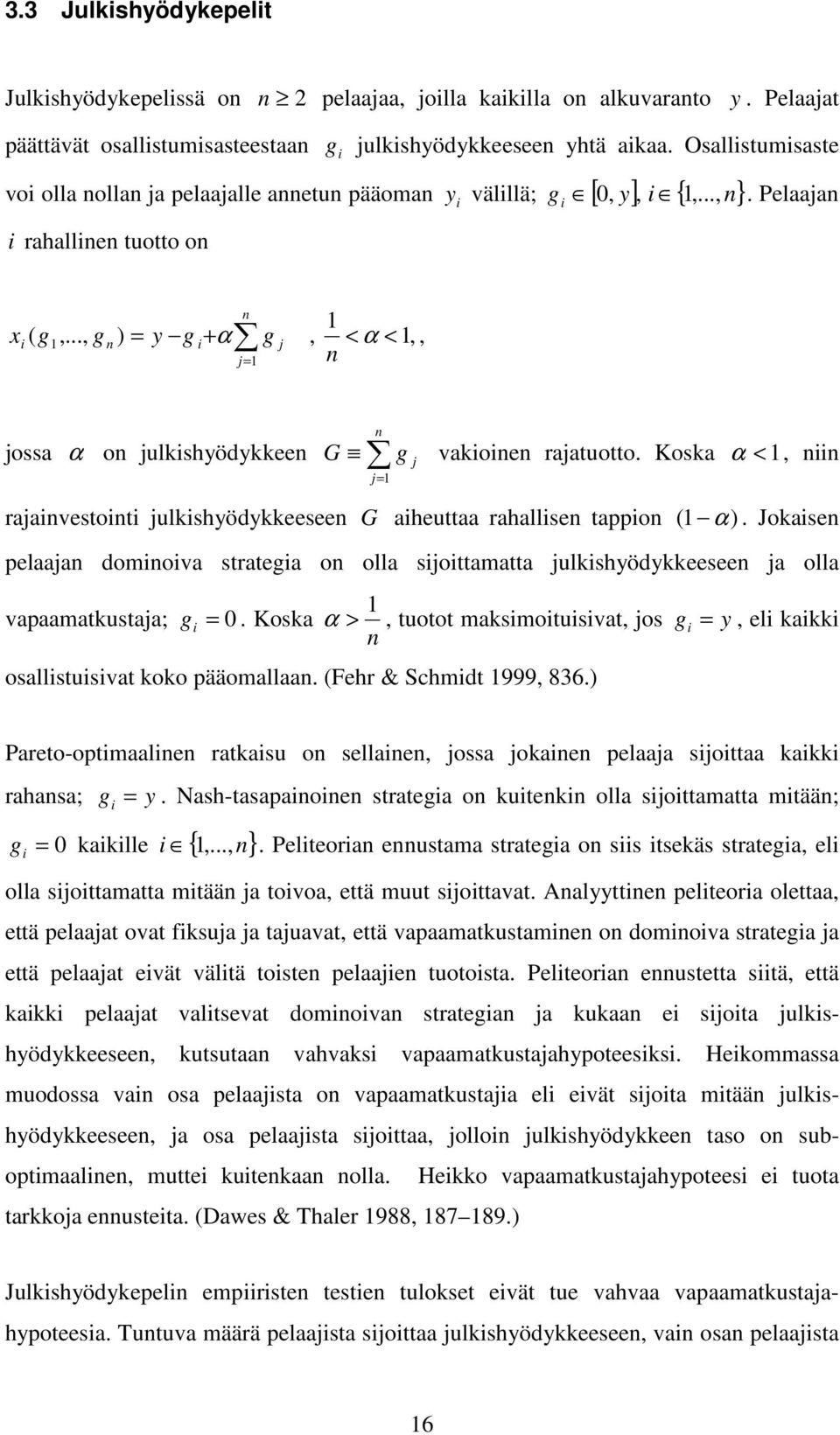 .., g n ) = y g + α g, < α < 1,, n = 1 ossa α on ulkshyödykkeen G n g = 1 vakonen raatuotto. Koska α < 1, nn raanvestont ulkshyödykkeeseen G aheuttaa rahallsen tappon 1 α).