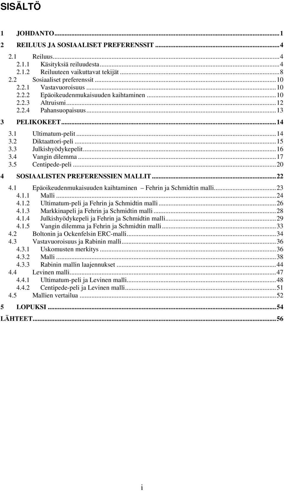 ..17 3.5 Centpede-pel...20 4 SOSIAALISTEN PREFERENSSIEN MALLIT...22 4.1 Epäokeudenmukasuuden kahtamnen Fehrn a Schmdtn mall...23 4.1.1 Mall...24 4.1.2 Ultmatum-pel a Fehrn a Schmdtn mall...26 4.1.3 Markknapel a Fehrn a Schmdtn mall.