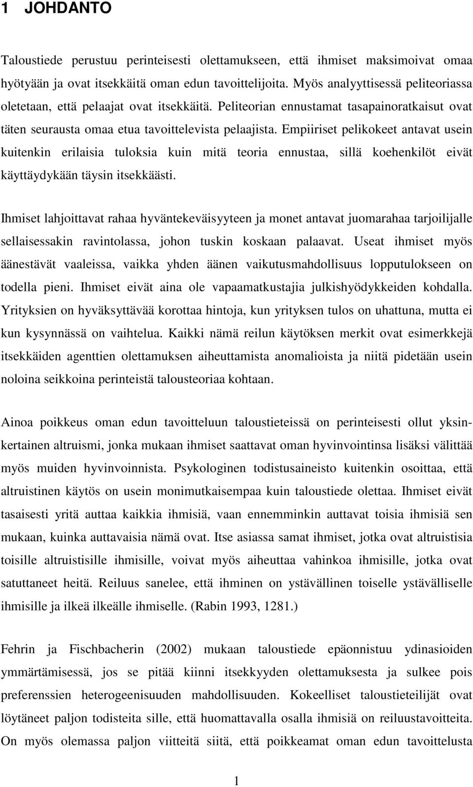 Emprset pelkokeet antavat usen kutenkn erlasa tuloksa kun mtä teora ennustaa, sllä koehenklöt evät käyttäydykään täysn tsekkääst.