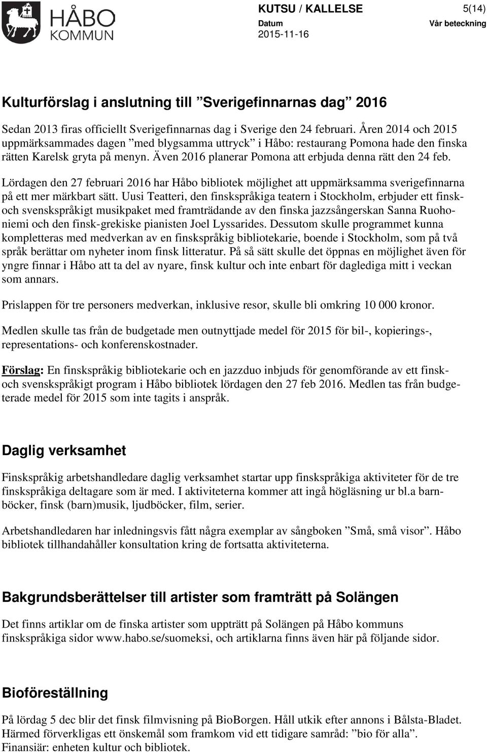 Lördagen den 27 februari 2016 har Håbo bibliotek möjlighet att uppmärksamma sverigefinnarna på ett mer märkbart sätt.