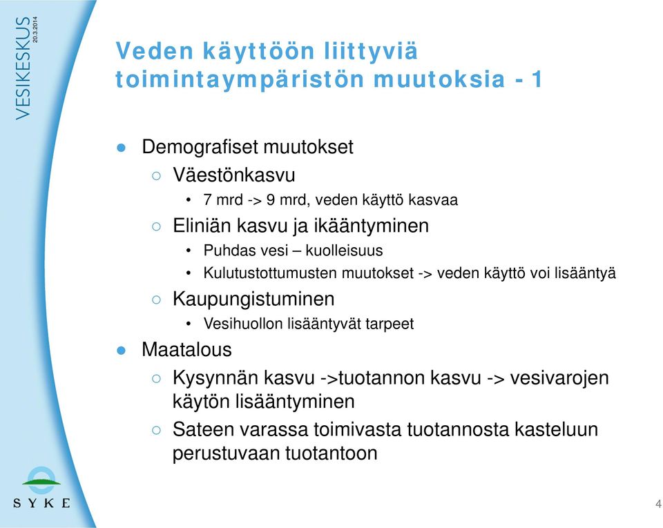 veden käyttö voi lisääntyä Kaupungistuminen Maatalous Vesihuollon lisääntyvät tarpeet Kysynnän kasvu