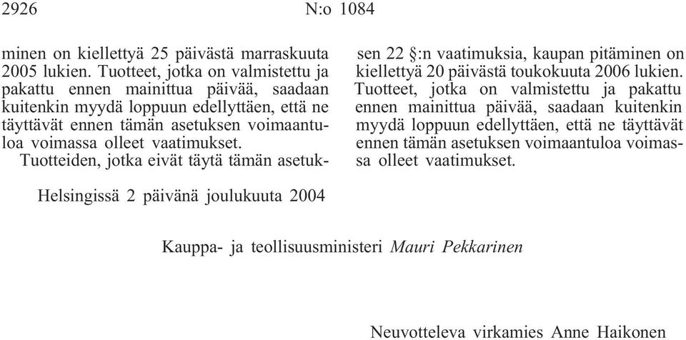 olleet vaatimukset. Tuotteiden, jotka eivät täytä tämän asetuksen 22 :n vaatimuksia, kaupan pitäminen on kiellettyä 20 päivästä toukokuuta 2006 lukien.  olleet vaatimukset.