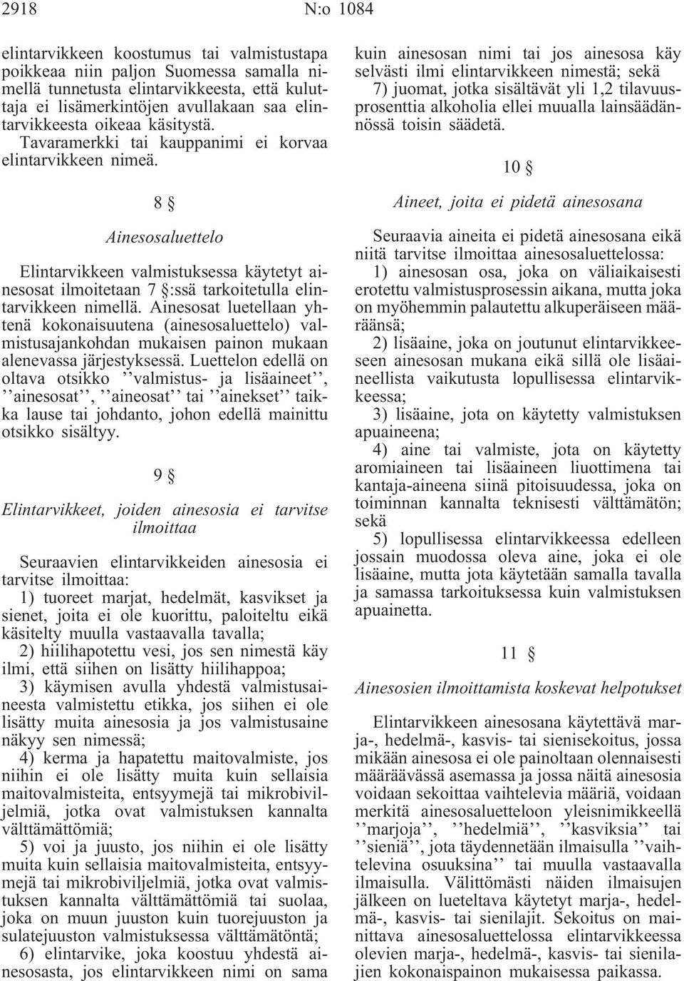8 Ainesosaluettelo Elintarvikkeen valmistuksessa käytetyt ainesosat ilmoitetaan 7 :ssä tarkoitetulla elintarvikkeen nimellä.