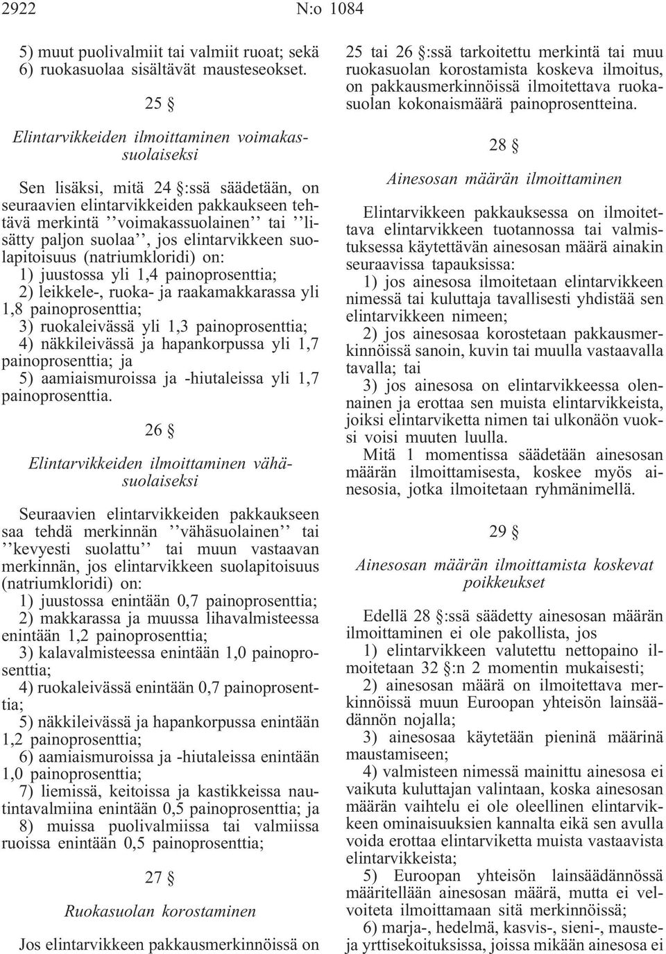elintarvikkeen suolapitoisuus (natriumkloridi) on: 1) juustossa yli 1,4 painoprosenttia; 2) leikkele-, ruoka- ja raakamakkarassa yli 1,8 painoprosenttia; 3) ruokaleivässä yli 1,3 painoprosenttia; 4)