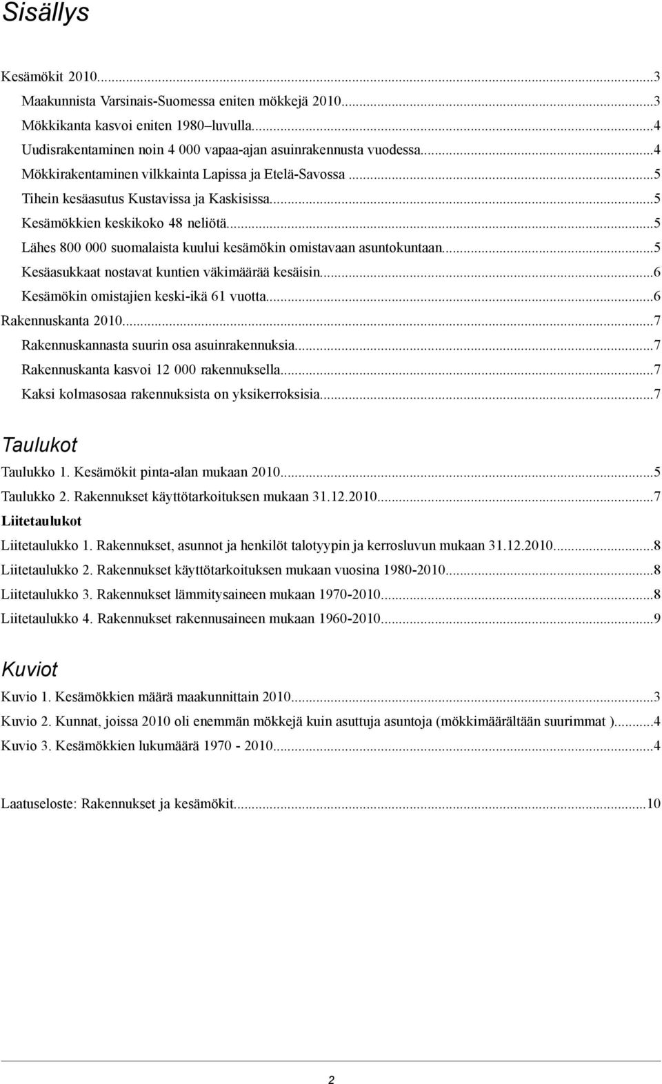 5 Lähes 800 000 suomalaista kuului kesämökin omistavaan asuntokuntaan.5 Kesäasukkaat nostavat kuntien väkimäärää kesäisin.
