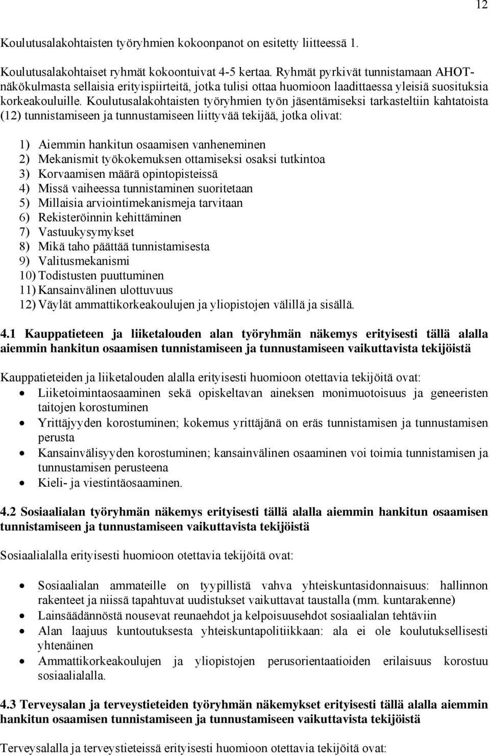 Koulutusalakohtaisten työryhmien työn jäsentämiseksi tarkasteltiin kahtatoista (12) tunnistamiseen ja tunnustamiseen liittyvää tekijää, jotka olivat: 1) Aiemmin hankitun osaamisen vanheneminen 2)