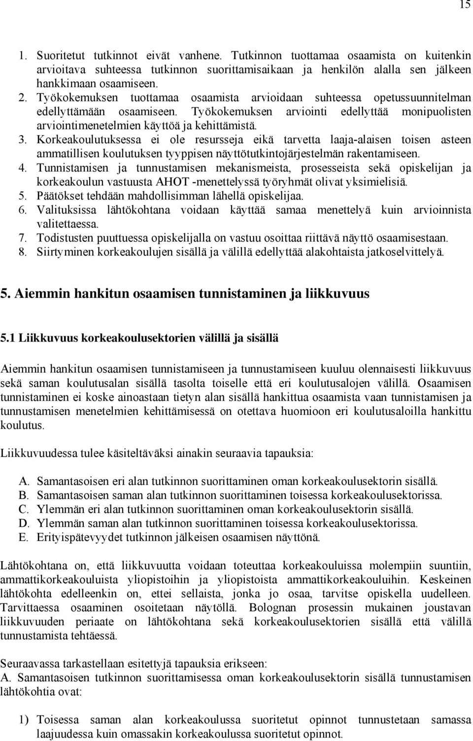 Korkeakoulutuksessa ei ole resursseja eikä tarvetta laaja-alaisen toisen asteen ammatillisen koulutuksen tyyppisen näyttötutkintojärjestelmän rakentamiseen. 4.