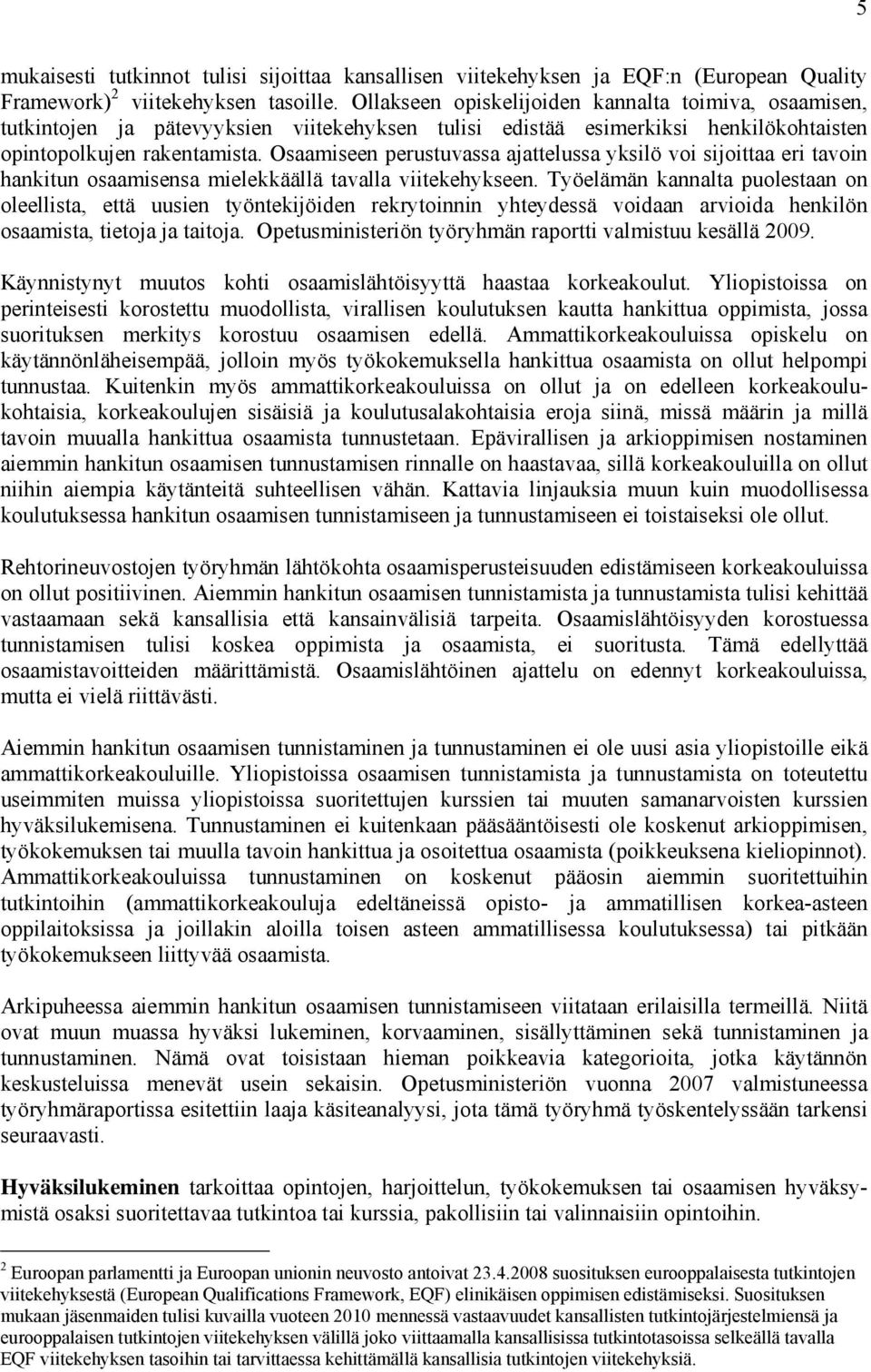 Osaamiseen perustuvassa ajattelussa yksilö voi sijoittaa eri tavoin hankitun osaamisensa mielekkäällä tavalla viitekehykseen.