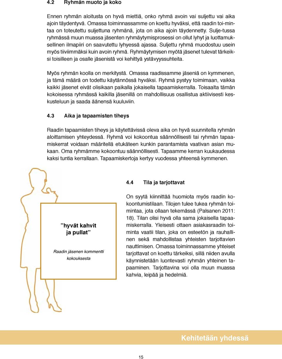 Sulje-tussa ryhmässä muun muassa jäsenten ryhmäytymisprosessi on ollut lyhyt ja luottamuksellinen ilmapiiri on saavutettu lyhyessä ajassa.