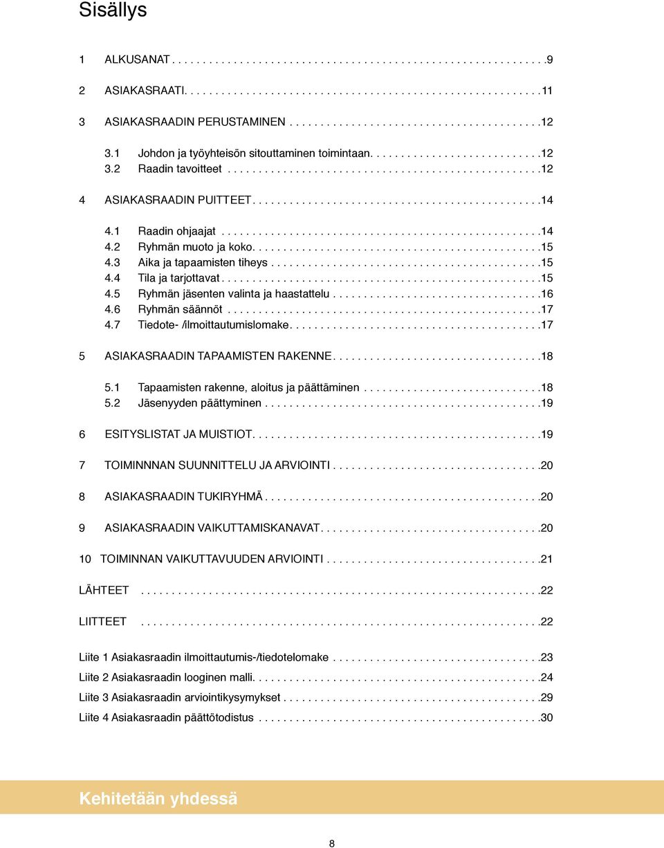 ..16 4.6 Ryhmän säännöt...17 4.7 Tiedote- /ilmoittautumislomake...17 5 ASIAKASRAADIN TAPAAMISTEN RAKENNE...18 5.1 Tapaamisten rakenne, aloitus ja päättäminen...18 5.2 Jäsenyyden päättyminen.