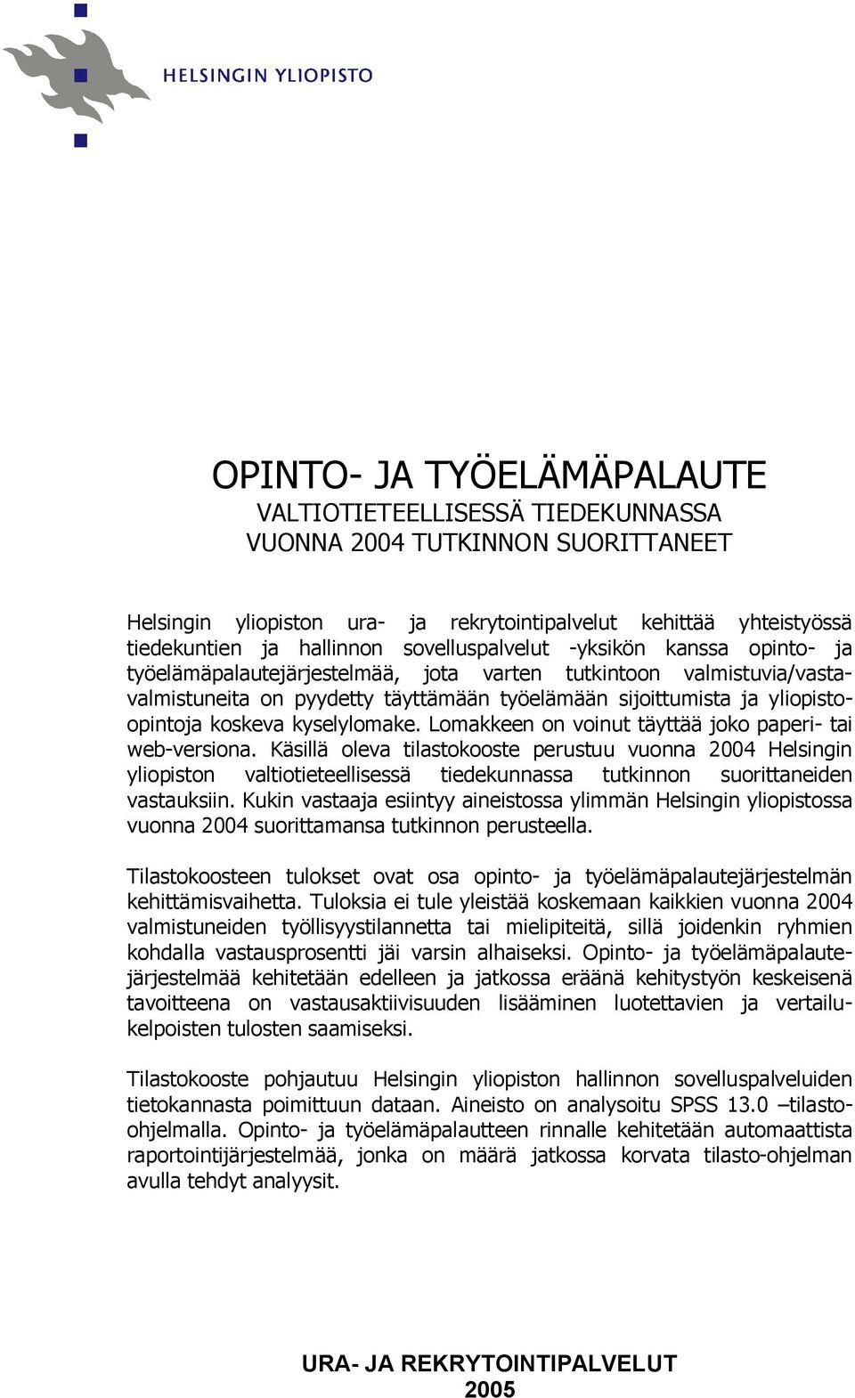 Lomakkee o voiut täyttää joko paperi tai web versioa. Käsillä oleva tilastokooste perustuu vuoa 2004 Helsigi yliopisto valtiotieteellisessä tiedekuassa tutkio suorittaeide vastauksii.