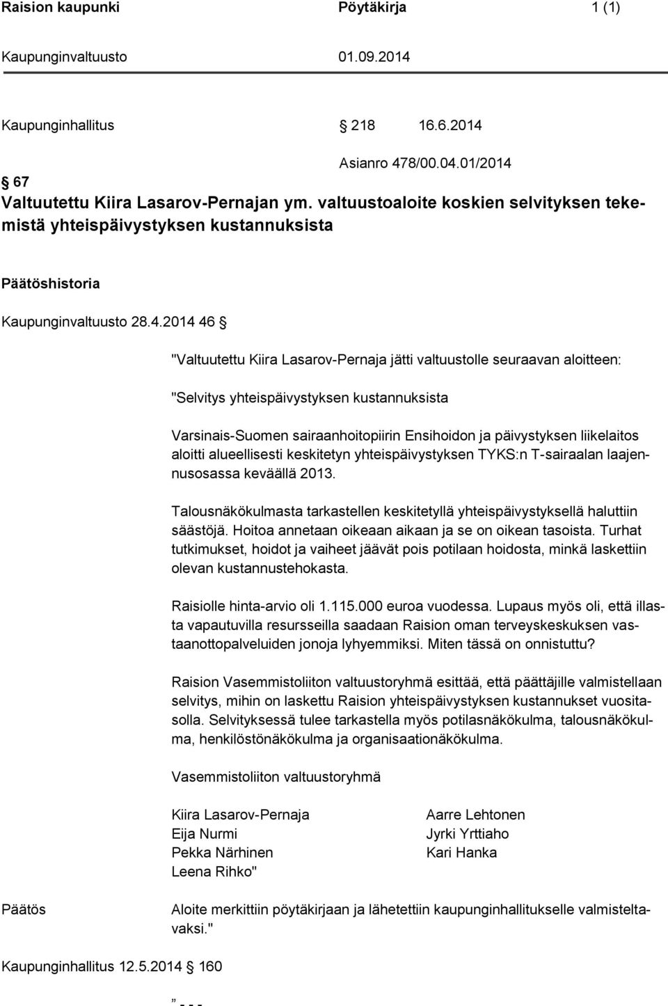 2014 46 "Valtuutettu Kiira Lasarov-Pernaja jätti valtuustolle seuraavan aloitteen: "Selvitys yhteispäivystyksen kustannuksista Varsinais-Suomen sairaanhoitopiirin Ensihoidon ja päivystyksen