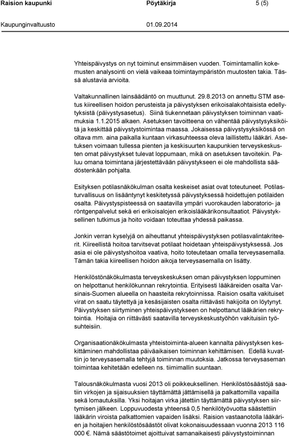 2013 on annettu STM asetus kiireellisen hoidon perusteista ja päivystyksen erikoisalakohtaisista edellytyksistä (päivystysasetus). Siinä tiukennetaan päivystyksen toiminnan vaatimuksia 1.1.2015 alkaen.