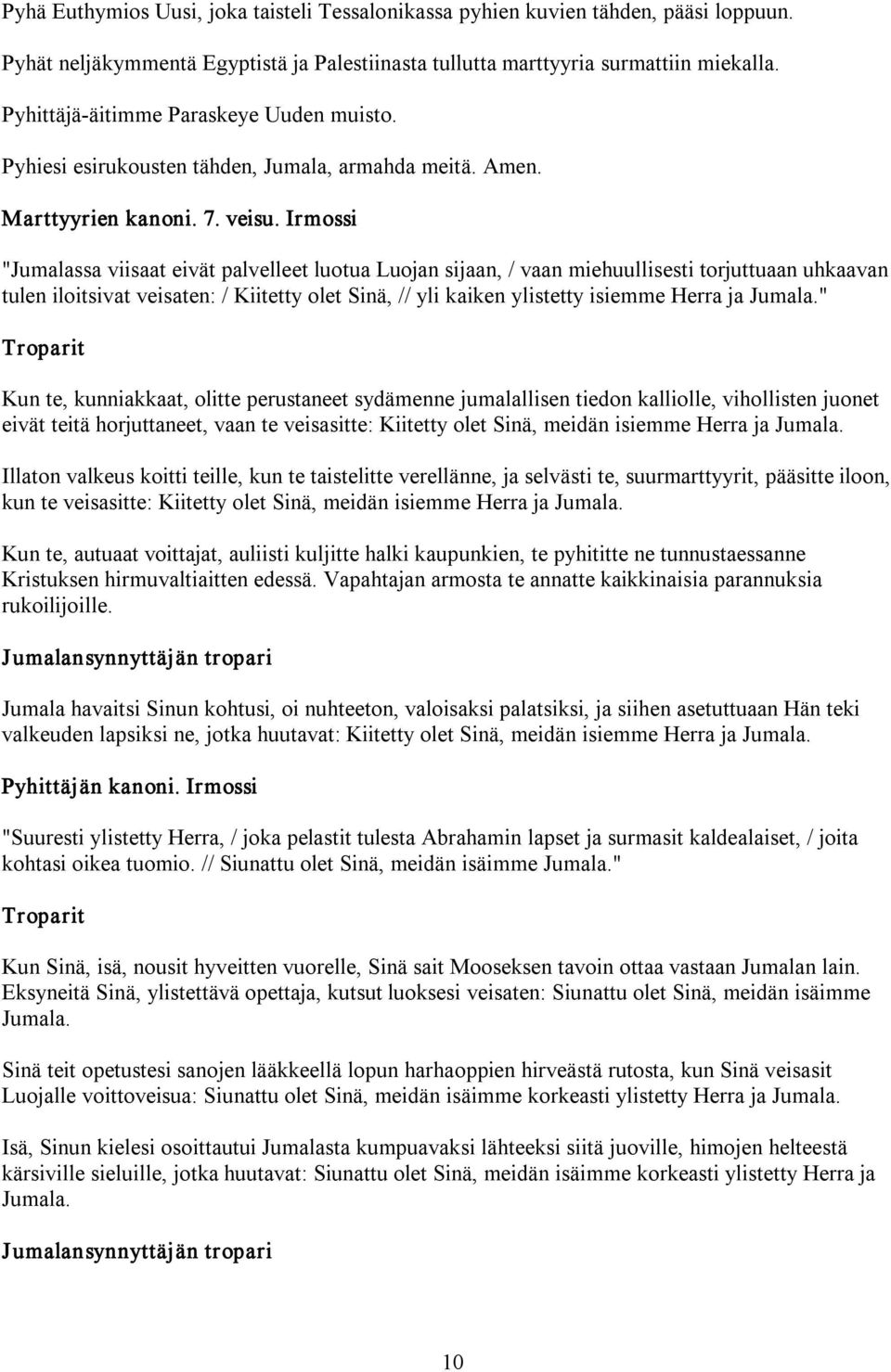 Irmossi "Jumalassa viisaat eivät palvelleet luotua Luojan sijaan, / vaan miehuullisesti torjuttuaan uhkaavan tulen iloitsivat veisaten: / Kiitetty olet Sinä, // yli kaiken ylistetty isiemme Herra ja