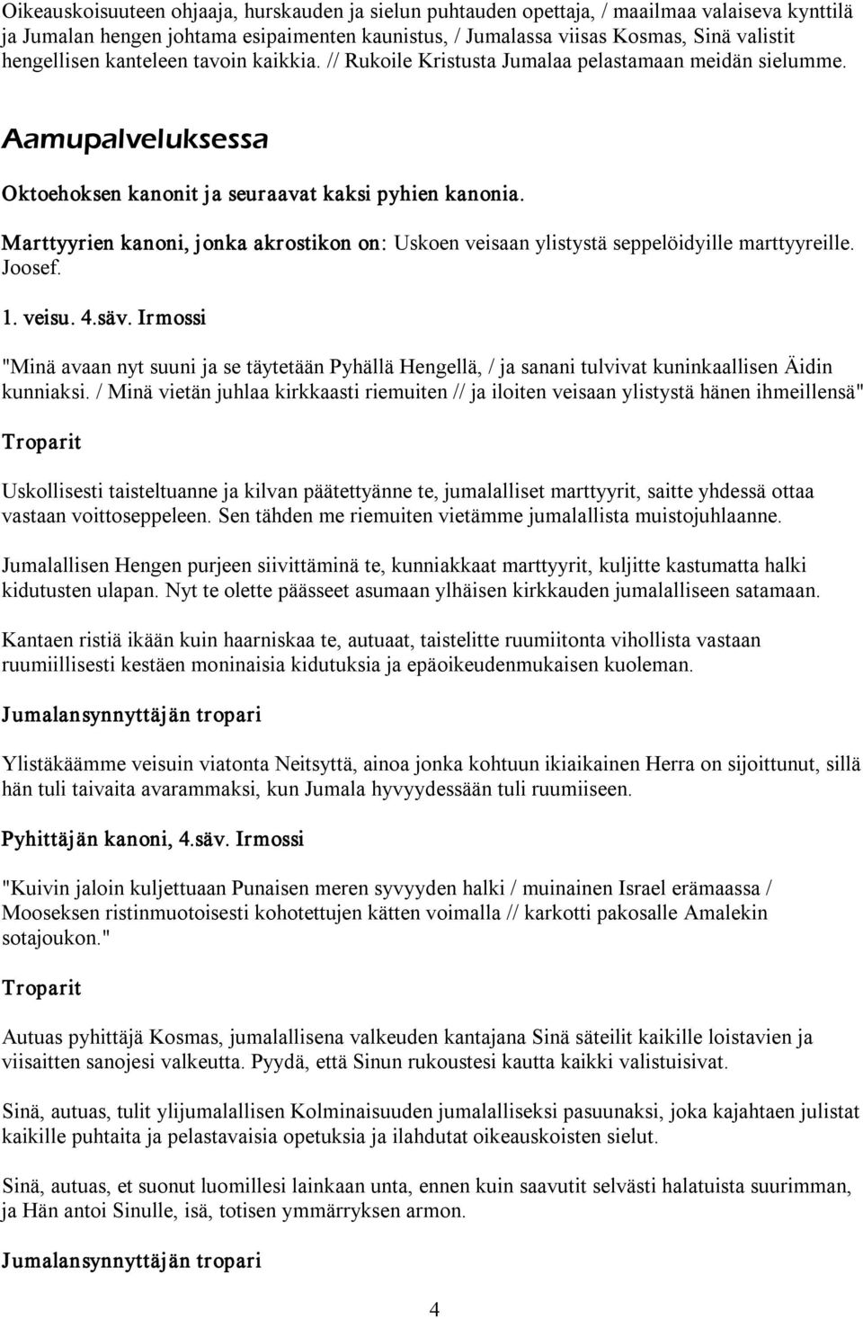 Marttyyrien kanoni, jonka akrostikon on: Uskoen veisaan ylistystä seppelöidyille marttyyreille. Joosef. 1. veisu. 4.säv.