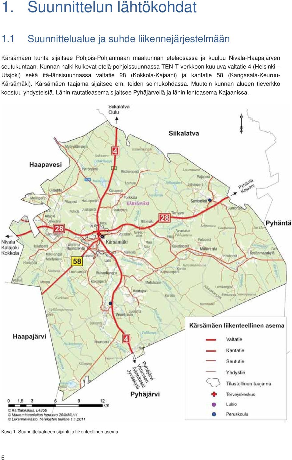Kunnan halki kulkevat etelä-pohjoissuunnassa TEN-T-verkkoon kuuluva valtatie 4 (Helsinki Utsjoki) sekä itä-länsisuunnassa valtatie 28 (Kokkola-Kajaani) ja