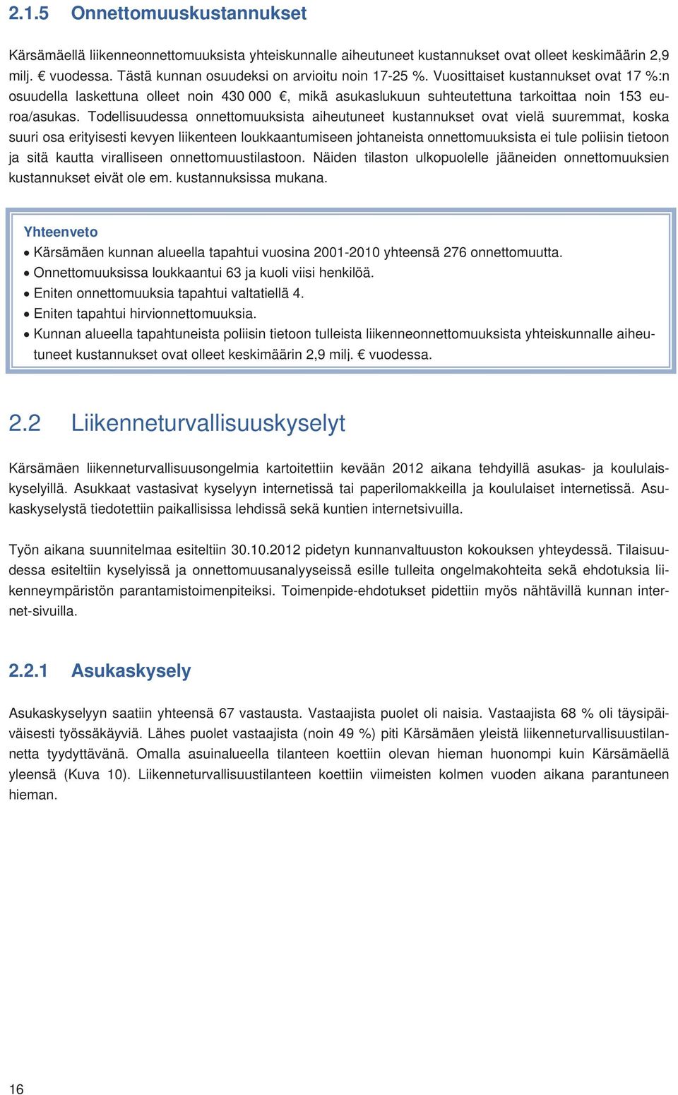 Todellisuudessa onnettomuuksista aiheutuneet kustannukset ovat vielä suuremmat, koska suuri osa erityisesti kevyen liikenteen loukkaantumiseen johtaneista onnettomuuksista ei tule poliisin tietoon ja