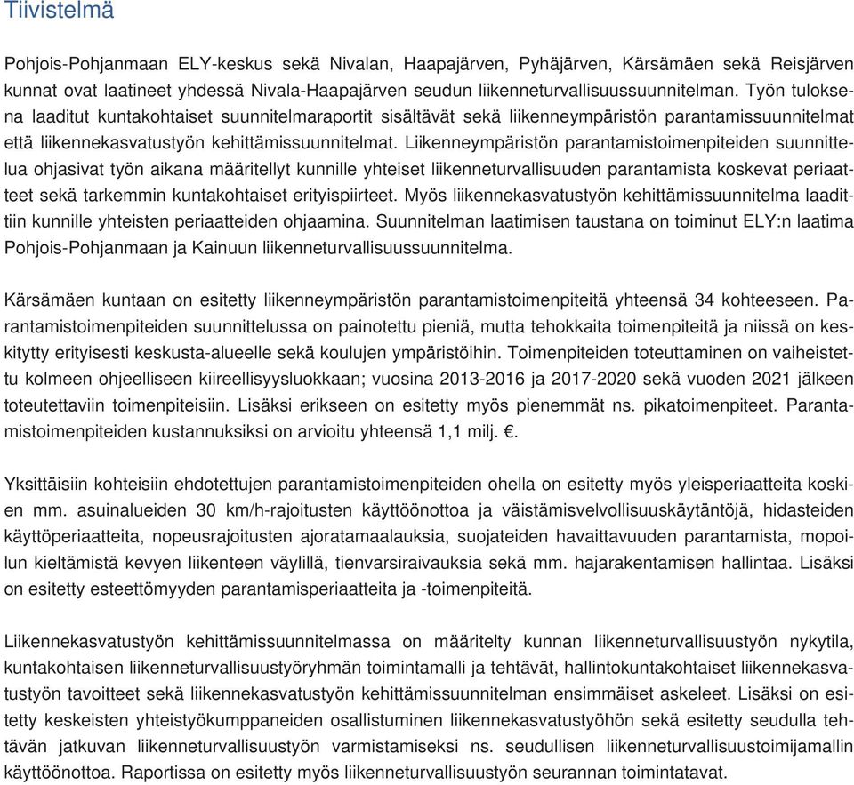Liikenneympäristön parantamistoimenpiteiden suunnittelua ohjasivat työn aikana määritellyt kunnille yhteiset liikenneturvallisuuden parantamista koskevat periaatteet sekä tarkemmin kuntakohtaiset