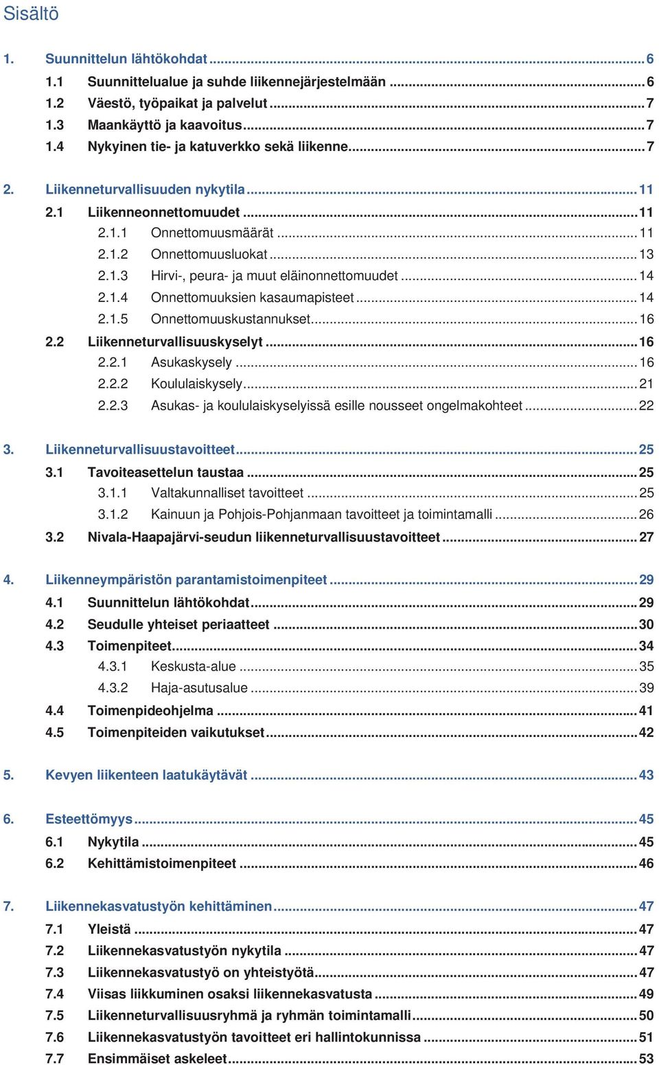 .. 14 2.1.5 Onnettomuuskustannukset... 16 2.2 Liikenneturvallisuuskyselyt... 16 2.2.1 Asukaskysely... 16 2.2.2 Koululaiskysely... 21 2.2.3 Asukas- ja koululaiskyselyissä esille nousseet ongelmakohteet.