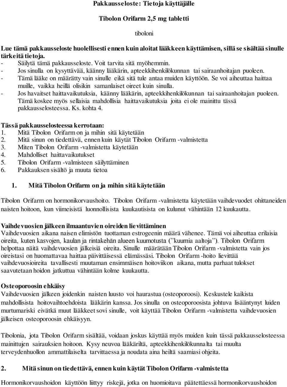 - Tämä lääke on määrätty vain sinulle eikä sitä tule antaa muiden käyttöön. Se voi aiheuttaa haittaa muille, vaikka heillä olisikin samanlaiset oireet kuin sinulla.