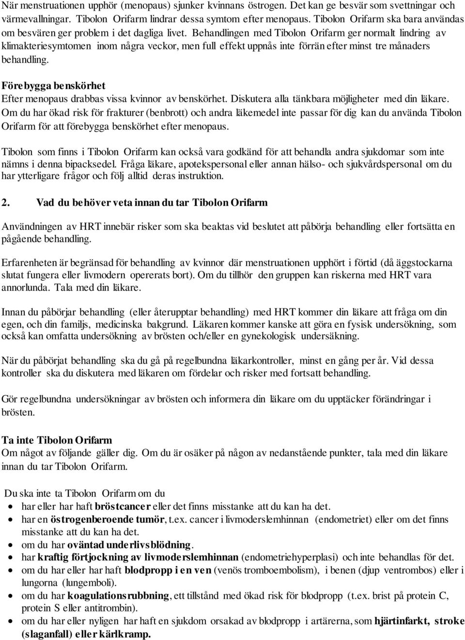 Behandlingen med Tibolon Orifarm ger normalt lindring av klimakteriesymtomen inom några veckor, men full effekt uppnås inte förrän efter minst tre månaders behandling.