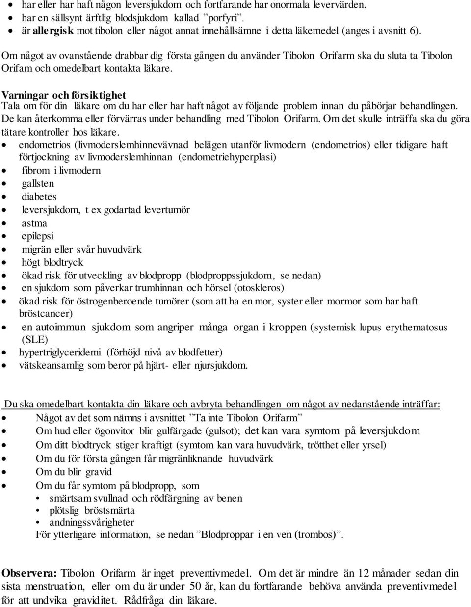 Om något av ovanstående drabbar dig första gången du använder Tibolon Orifarm ska du sluta ta Tibolon Orifam och omedelbart kontakta läkare.