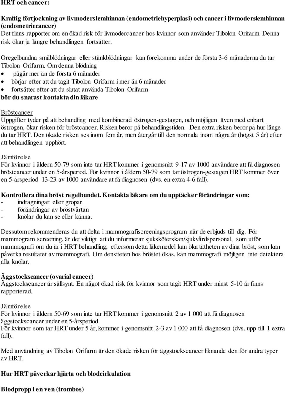 Om denna blödning pågår mer än de första 6 månader börjar efter att du tagit Tibolon Orifarm i mer än 6 månader fortsätter efter att du slutat använda Tibolon Orifarm bör du snarast kontakta din