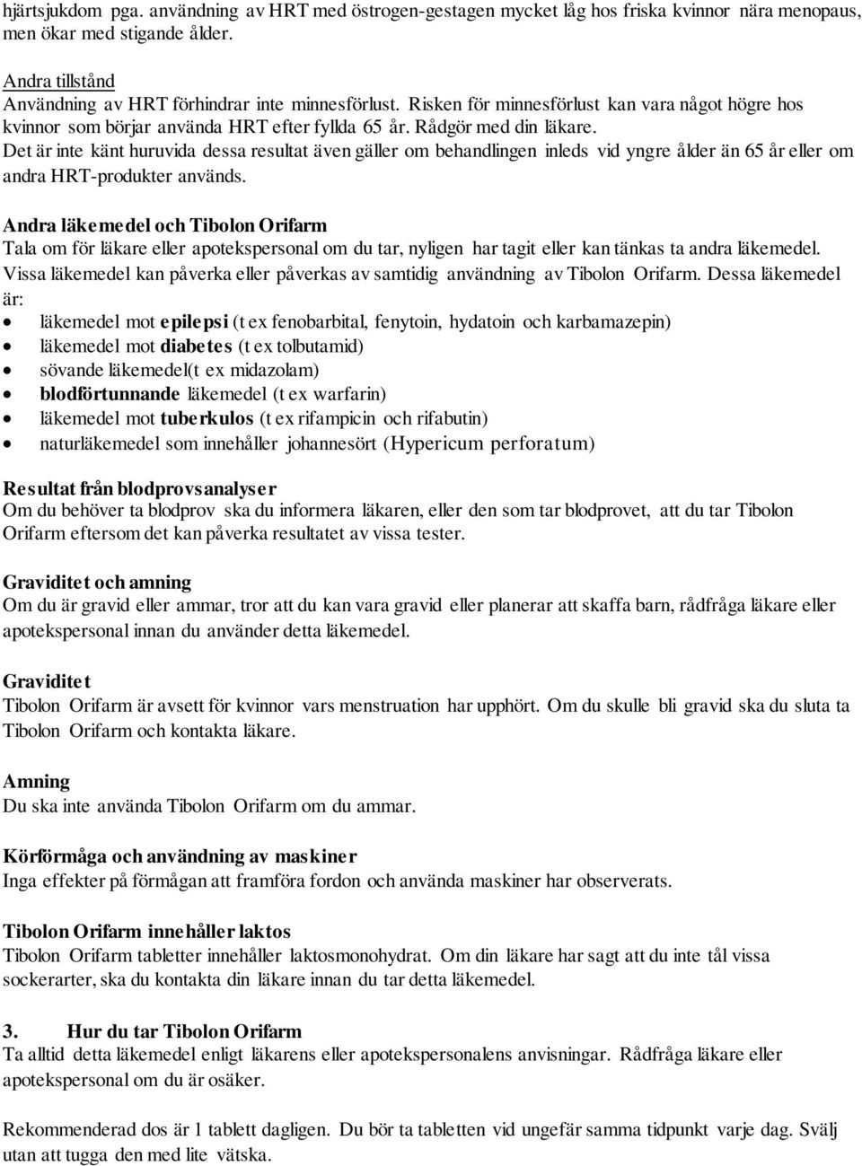 Det är inte känt huruvida dessa resultat även gäller om behandlingen inleds vid yngre ålder än 65 år eller om andra HRT-produkter används.