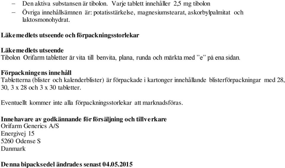Förpackningens innehåll Tabletterna (blister och kalenderblister) är förpackade i kartonger innehållande blisterförpackningar med 28, 30, 3 x 28 och 3 x 30 tabletter.