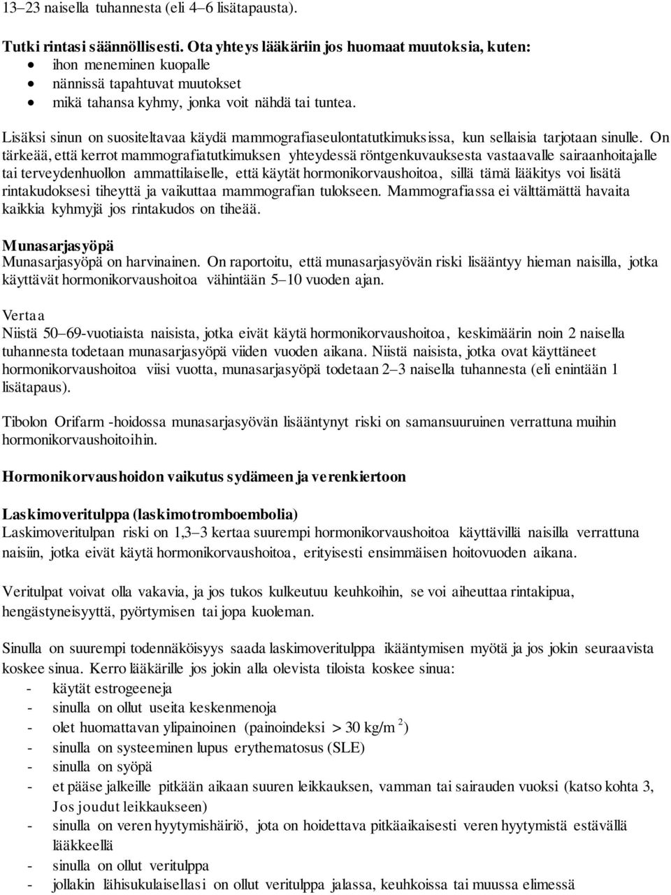 Lisäksi sinun on suositeltavaa käydä mammografiaseulontatutkimuksissa, kun sellaisia tarjotaan sinulle.