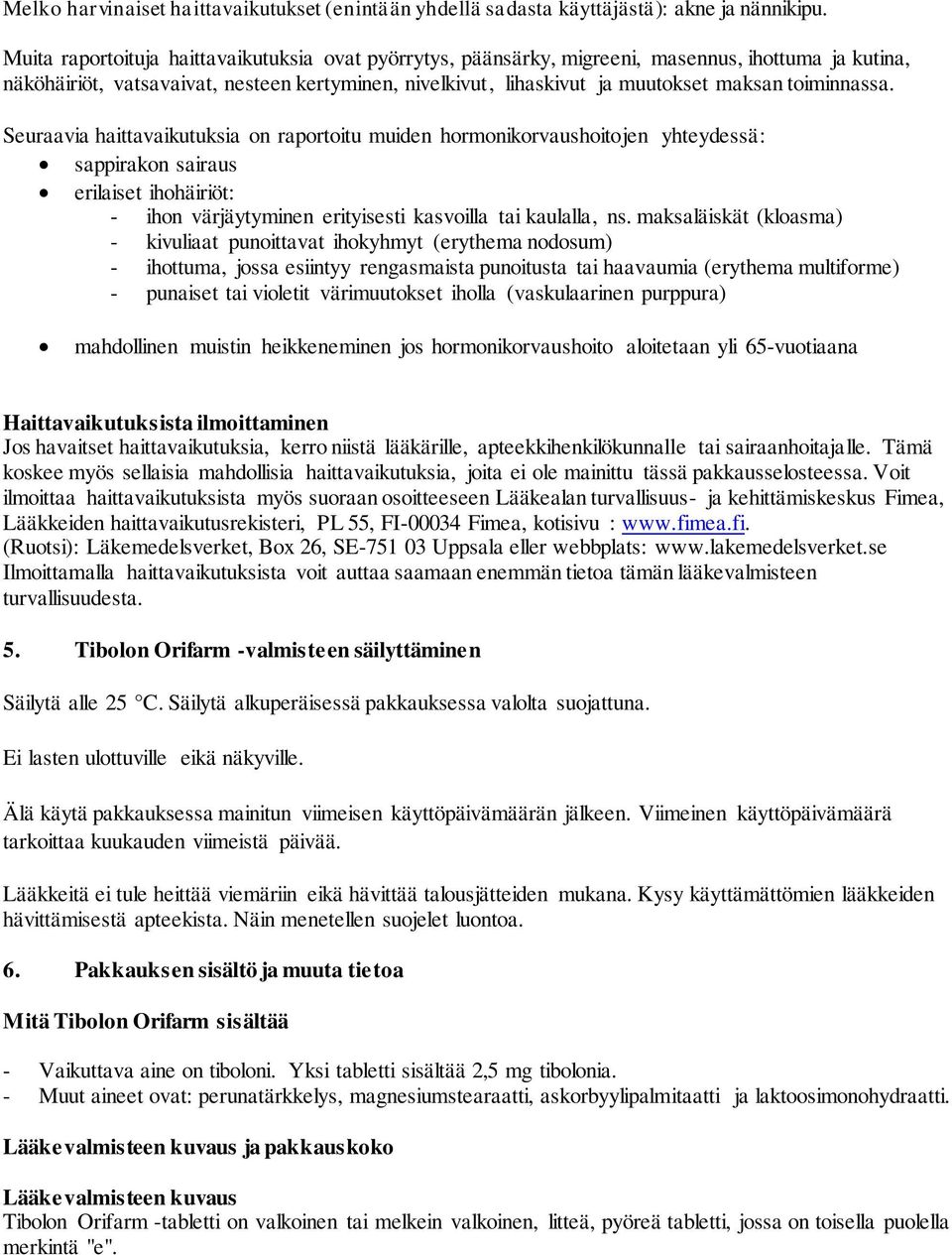 toiminnassa. Seuraavia haittavaikutuksia on raportoitu muiden hormonikorvaushoitojen yhteydessä: sappirakon sairaus erilaiset ihohäiriöt: - ihon värjäytyminen erityisesti kasvoilla tai kaulalla, ns.