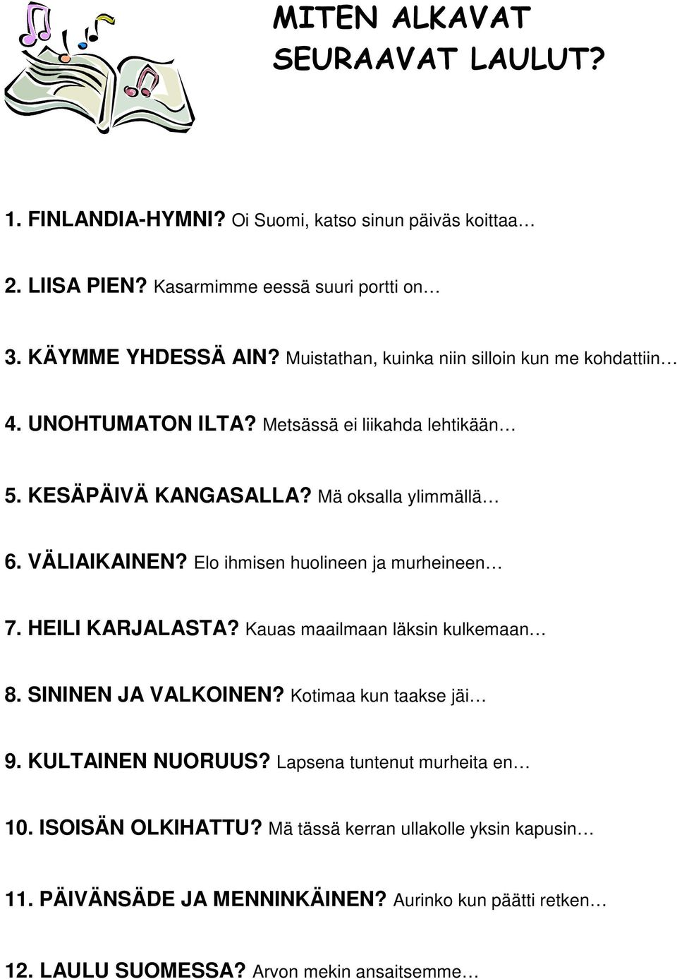 Elo ihmisen huolineen ja murheineen 7. HEILI KARJALASTA? Kauas maailmaan läksin kulkemaan 8. SININEN JA VALKOINEN? Kotimaa kun taakse jäi 9. KULTAINEN NUORUUS?