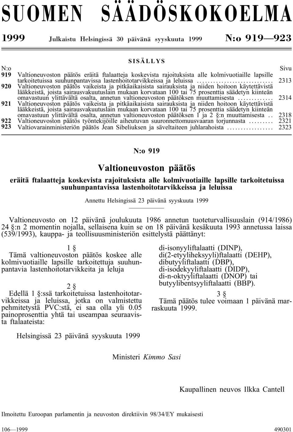 .. 2313 920 Valtioneuvoston päätös vaikeista ja pitkäaikaisista sairauksista ja niiden hoitoon käytettävistä lääkkeistä, joista sairausvakuutuslain mukaan korvataan 100 tai 75 prosenttia säädetyn