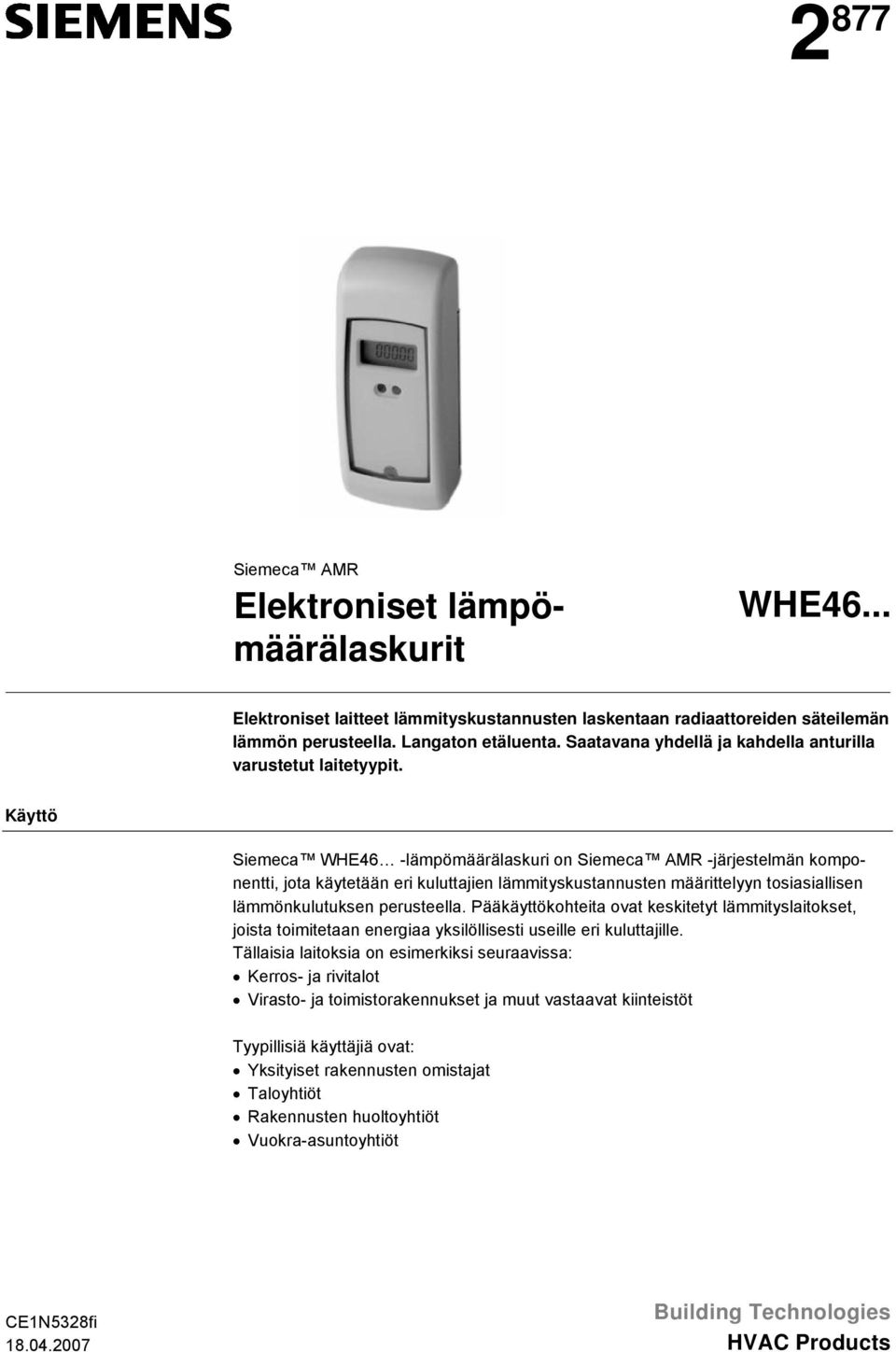 Käyttö Siemeca WHE46 -lämpömäärälaskuri on Siemeca AMR -järjestelmän komponentti, jota käytetään eri kuluttajien lämmityskustannusten määrittelyyn tosiasiallisen lämmönkulutuksen perusteella.