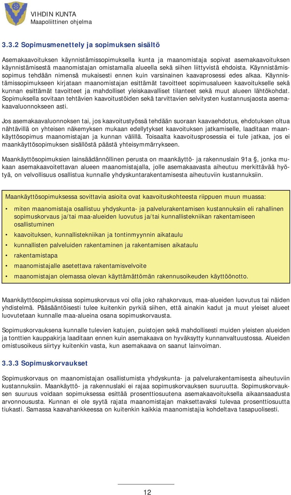 Käynnistämissopimukseen kirjataan maanomistajan esittämät tavoitteet sopimusalueen kaavoitukselle sekä kunnan esittämät tavoitteet ja mahdolliset yleiskaavalliset tilanteet sekä muut alueen