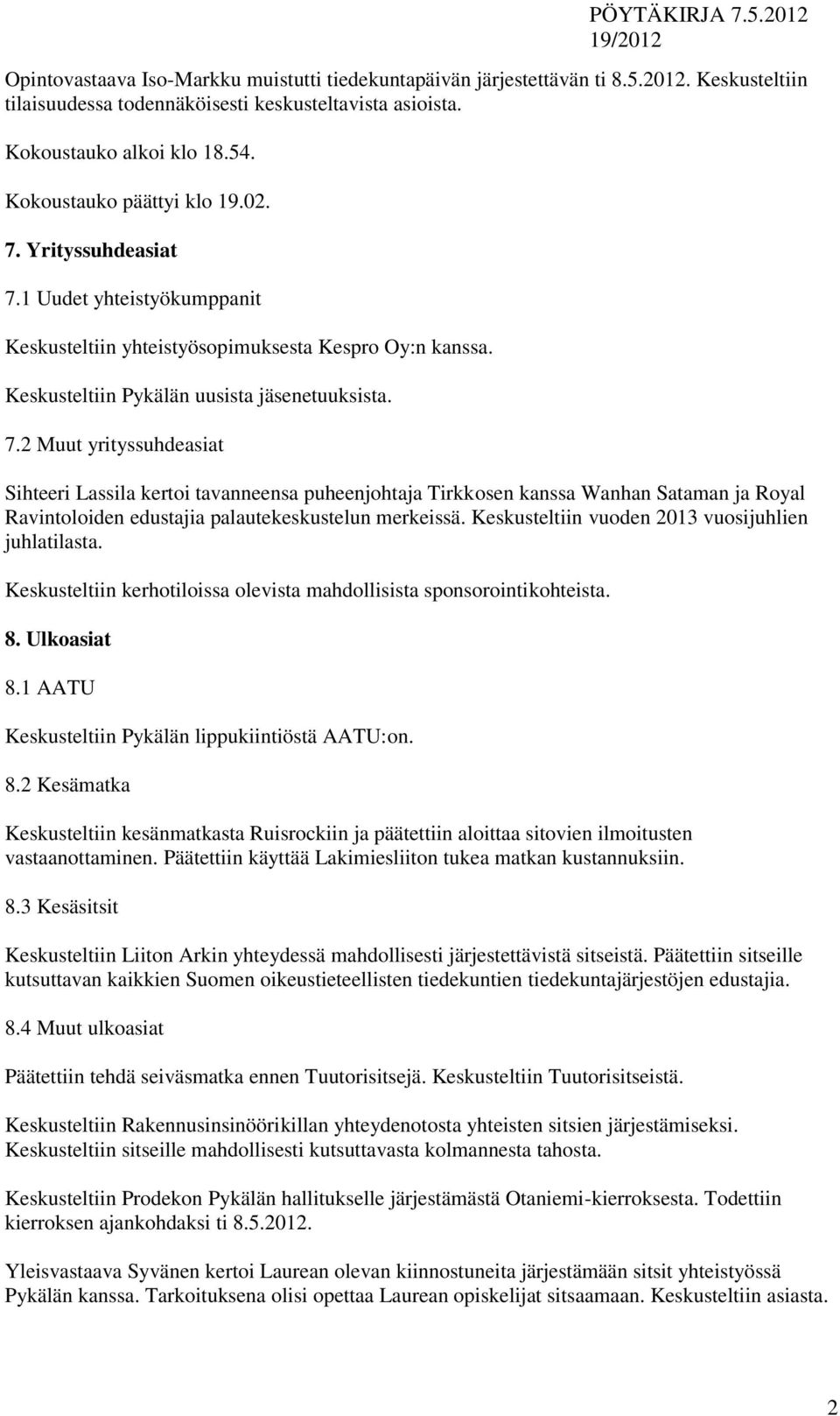 Yrityssuhdeasiat 7.1 Uudet yhteistyökumppanit Keskusteltiin yhteistyösopimuksesta Kespro Oy:n kanssa. Keskusteltiin Pykälän uusista jäsenetuuksista. 7.2 Muut yrityssuhdeasiat Sihteeri Lassila kertoi tavanneensa puheenjohtaja Tirkkosen kanssa Wanhan Sataman ja Royal Ravintoloiden edustajia palautekeskustelun merkeissä.