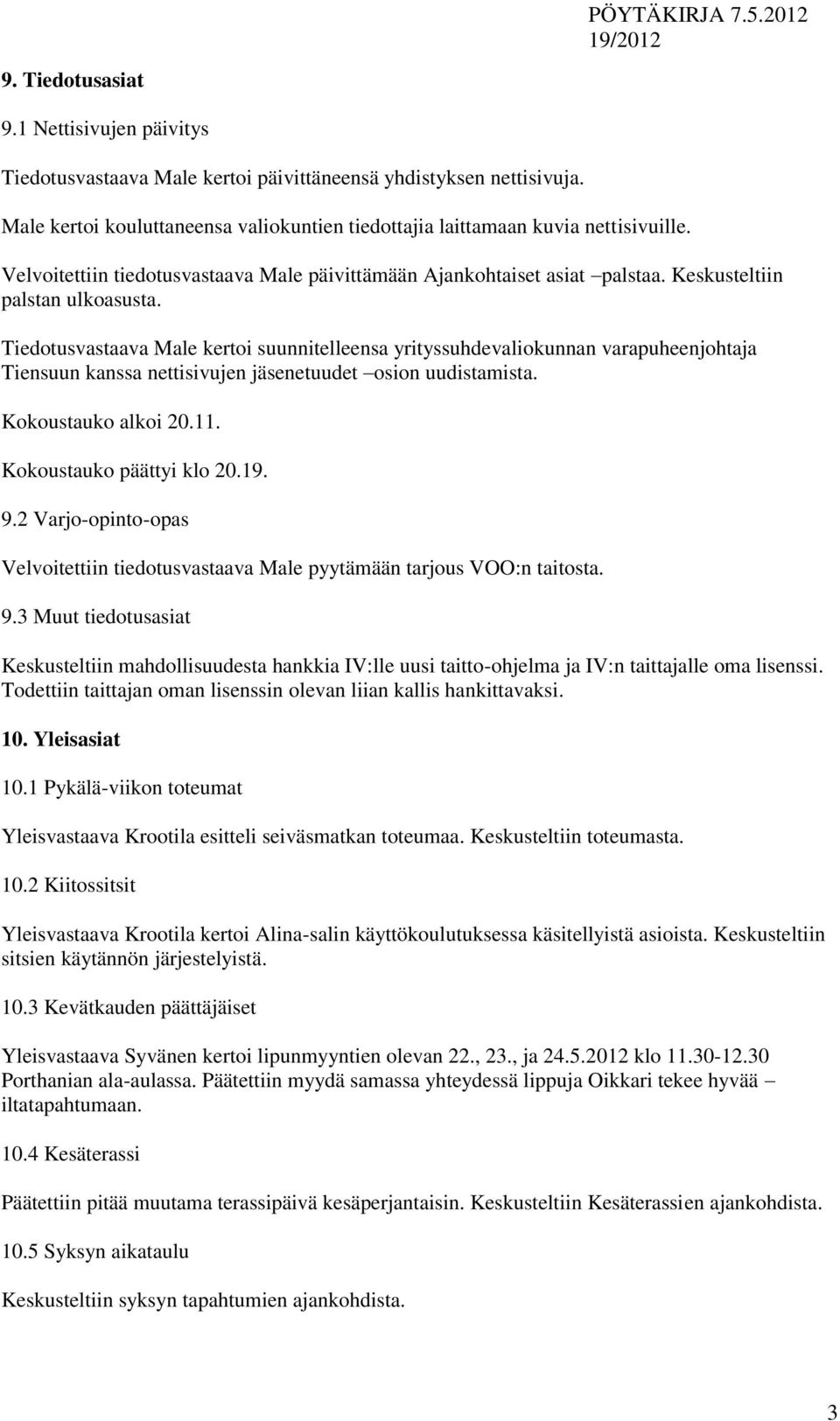 Tiedotusvastaava Male kertoi suunnitelleensa yrityssuhdevaliokunnan varapuheenjohtaja Tiensuun kanssa nettisivujen jäsenetuudet osion uudistamista. Kokoustauko alkoi 20.11. Kokoustauko päättyi klo 20.