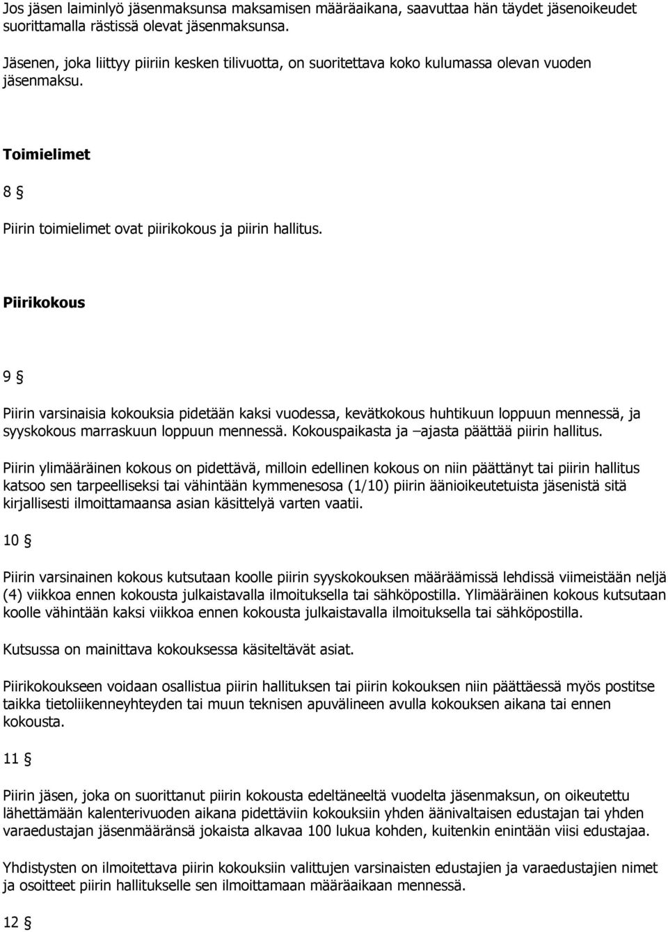 Piirikokous 9 Piirin varsinaisia kokouksia pidetään kaksi vuodessa, kevätkokous huhtikuun loppuun mennessä, ja syyskokous marraskuun loppuun mennessä. Kokouspaikasta ja ajasta päättää piirin hallitus.